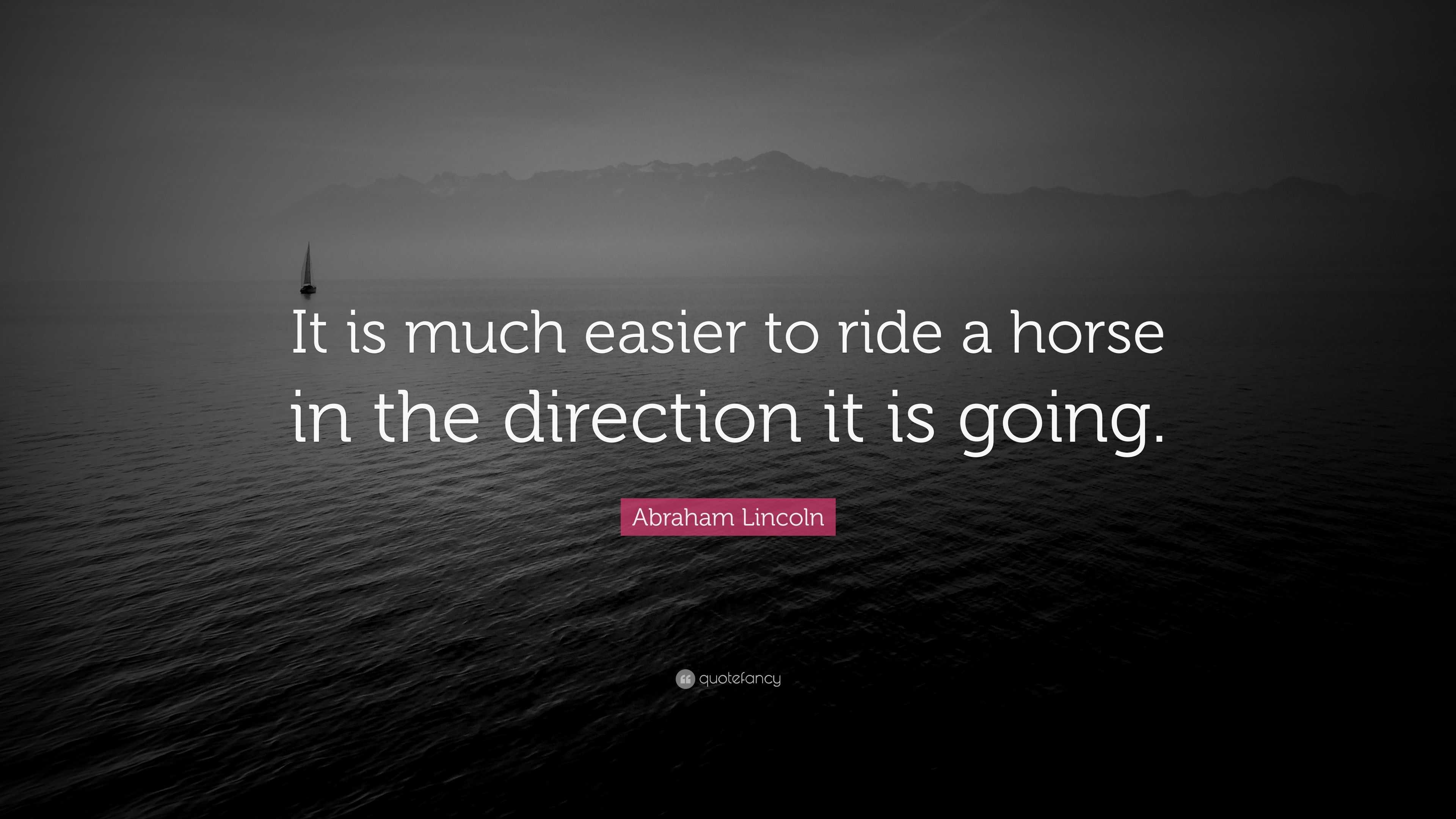 Abraham Lincoln Quote “It is much easier to ride a horse in the