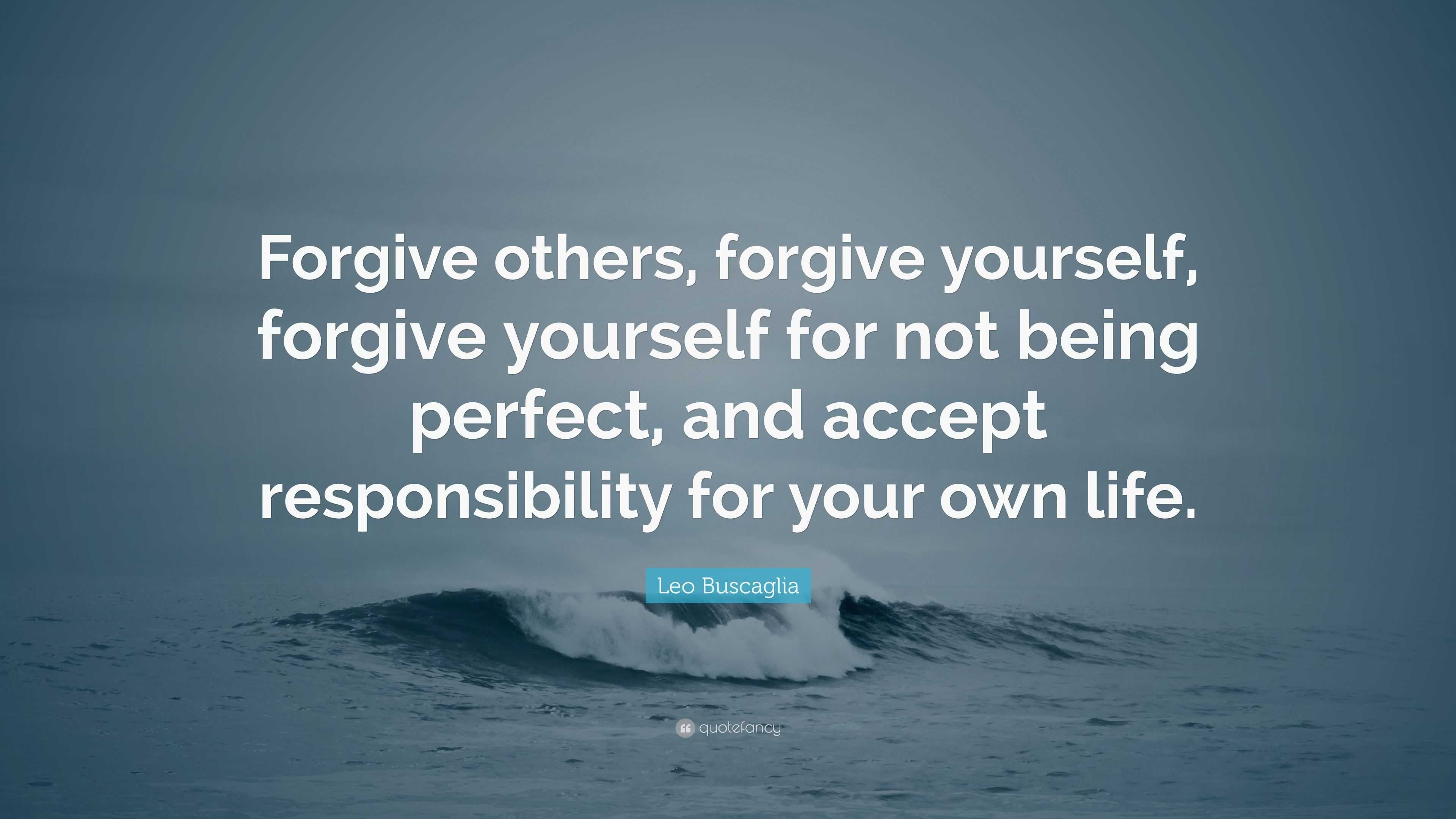 Leo Buscaglia Quote: “Forgive others, forgive yourself, forgive ...