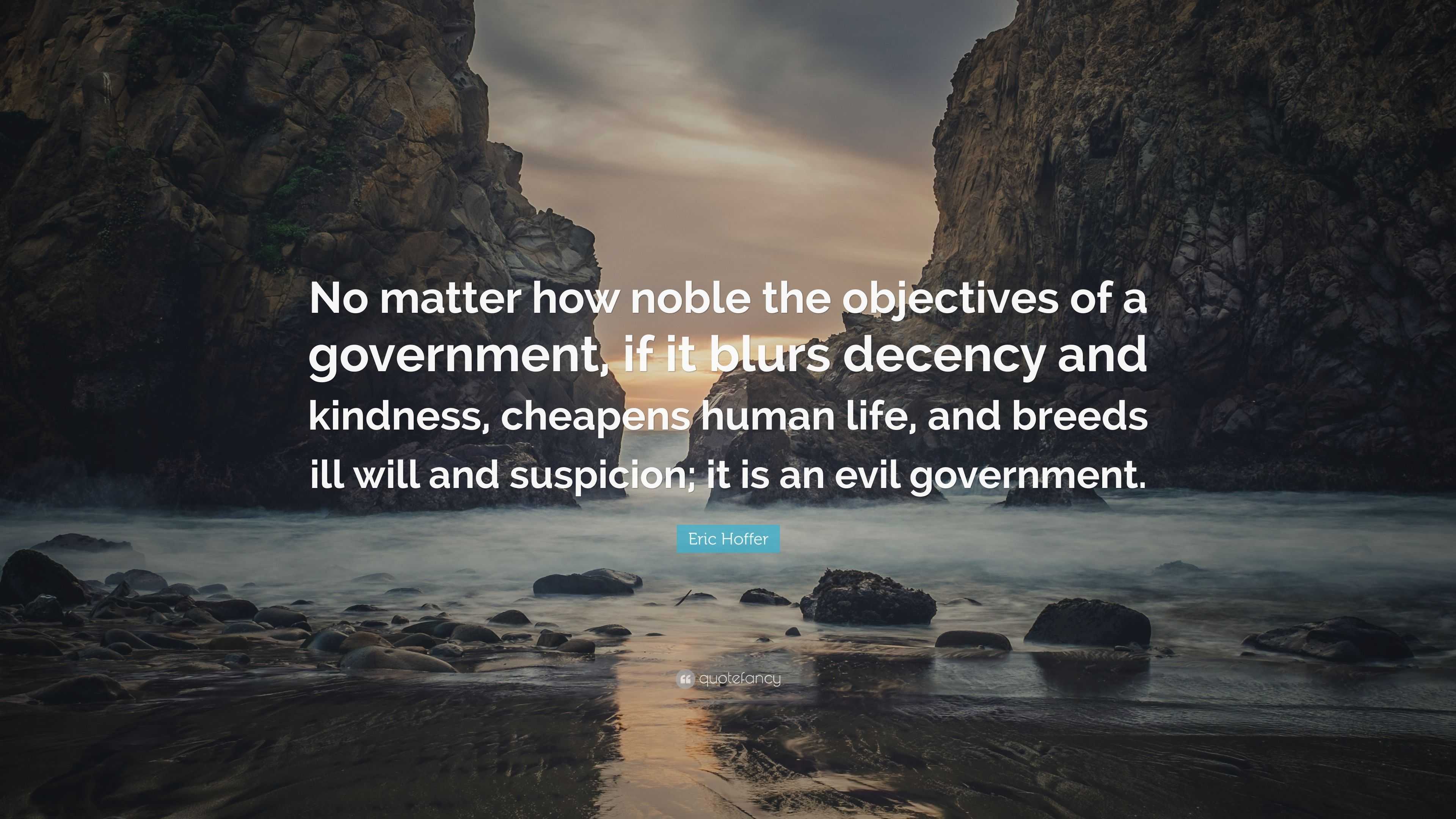 Eric Hoffer Quote: “No matter how noble the objectives of a government ...