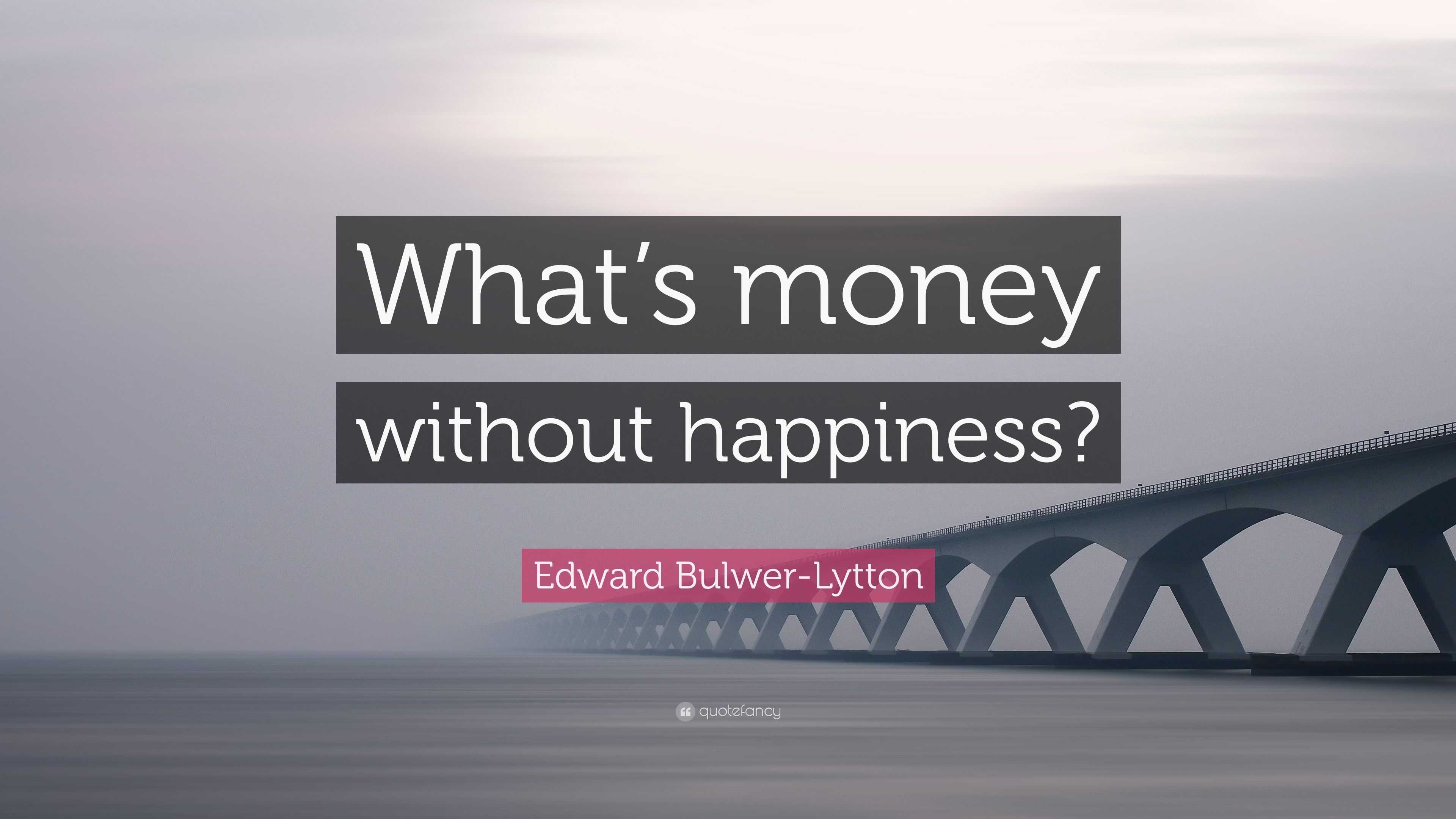 edward-bulwer-lytton-quote-what-s-money-without-happiness