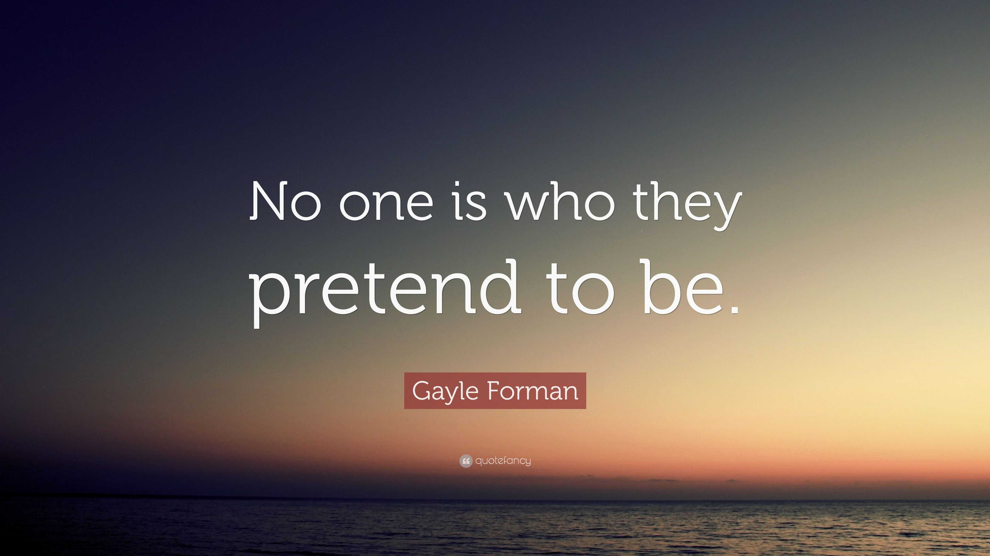 Gayle Forman Quote: “No one is who they pretend to be.”