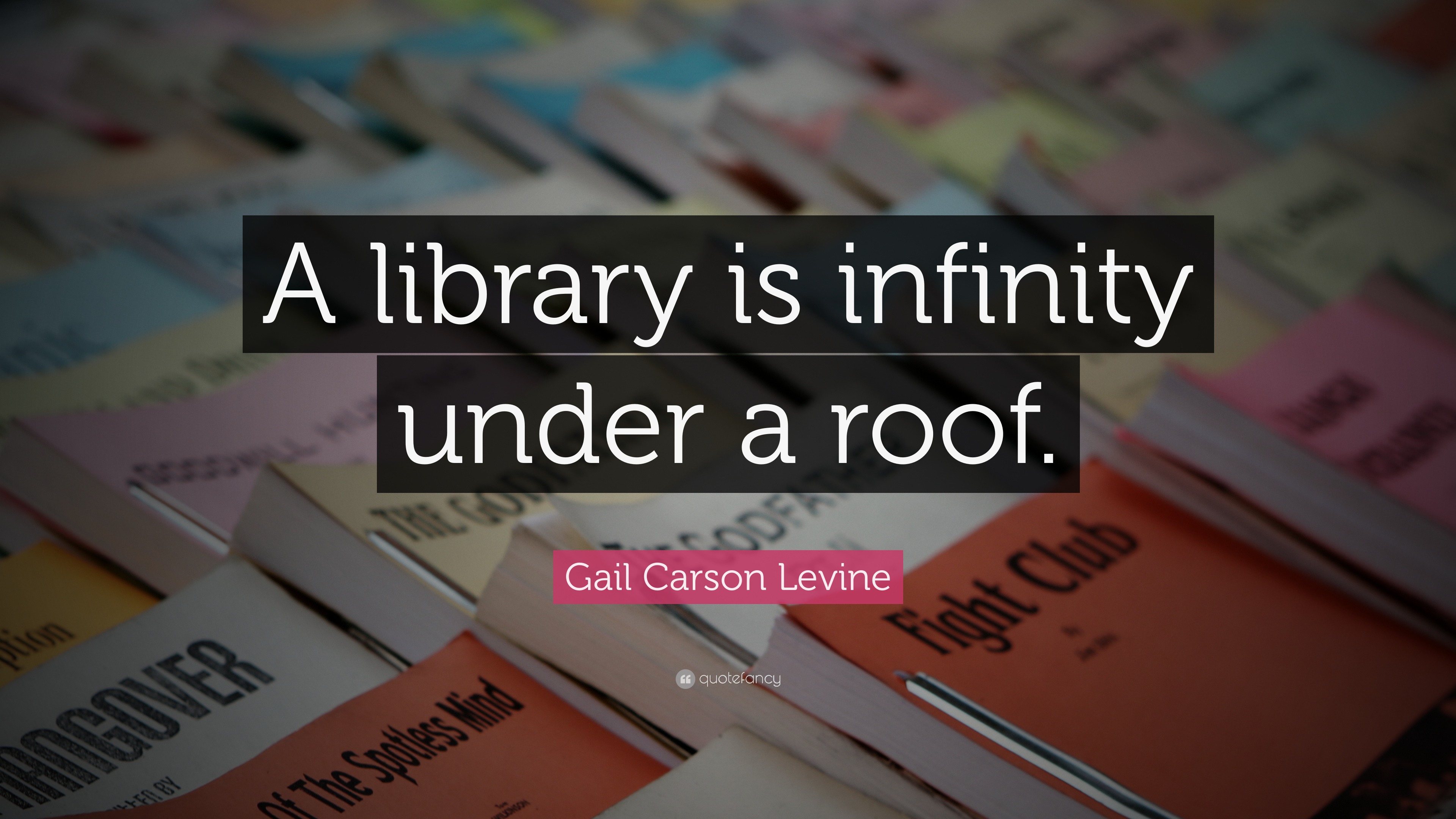 Gail Carson Levine Quote: “A library is infinity under a roof.”