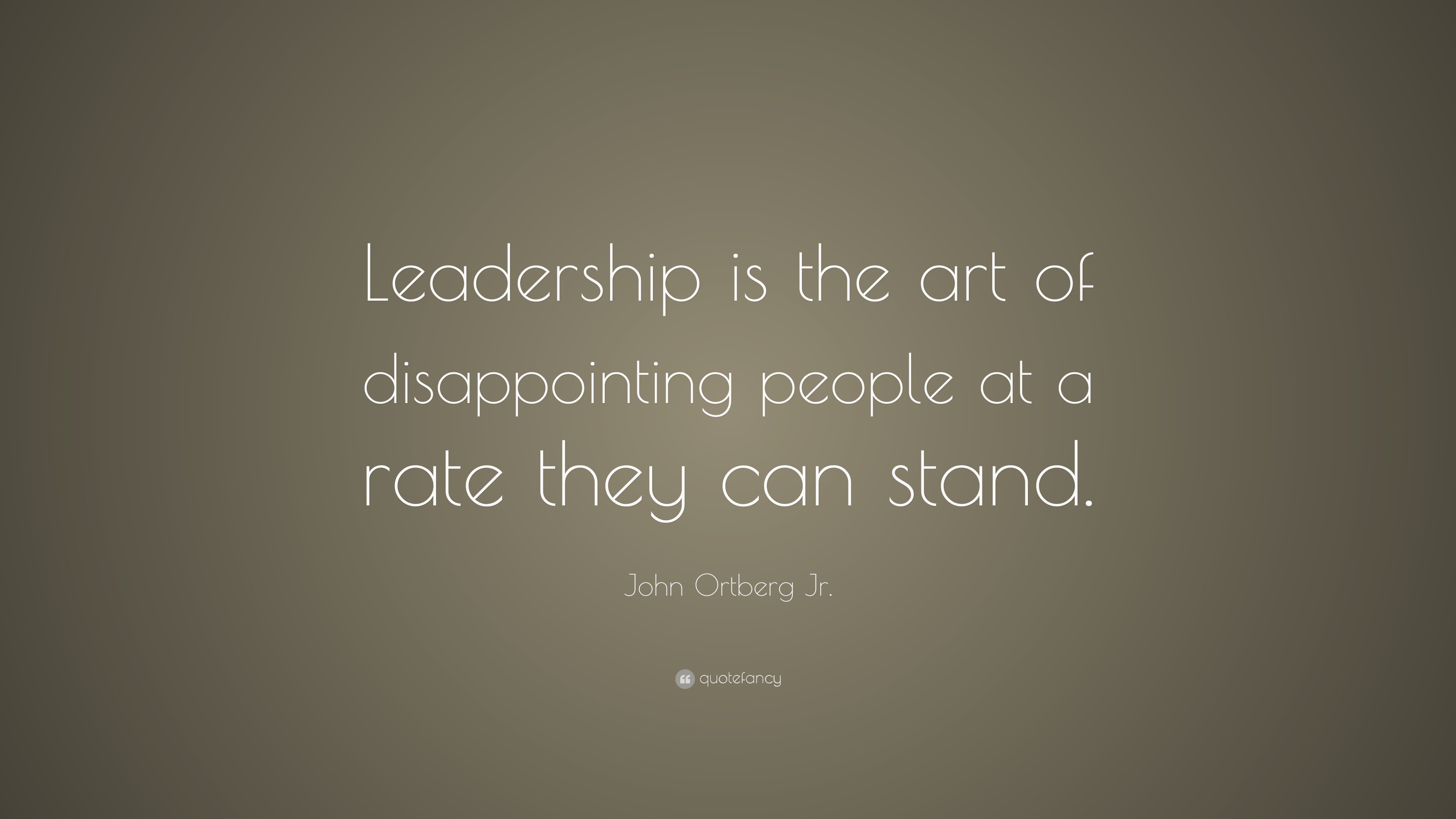 John Ortberg Jr. Quote: “Leadership is the art of disappointing people ...