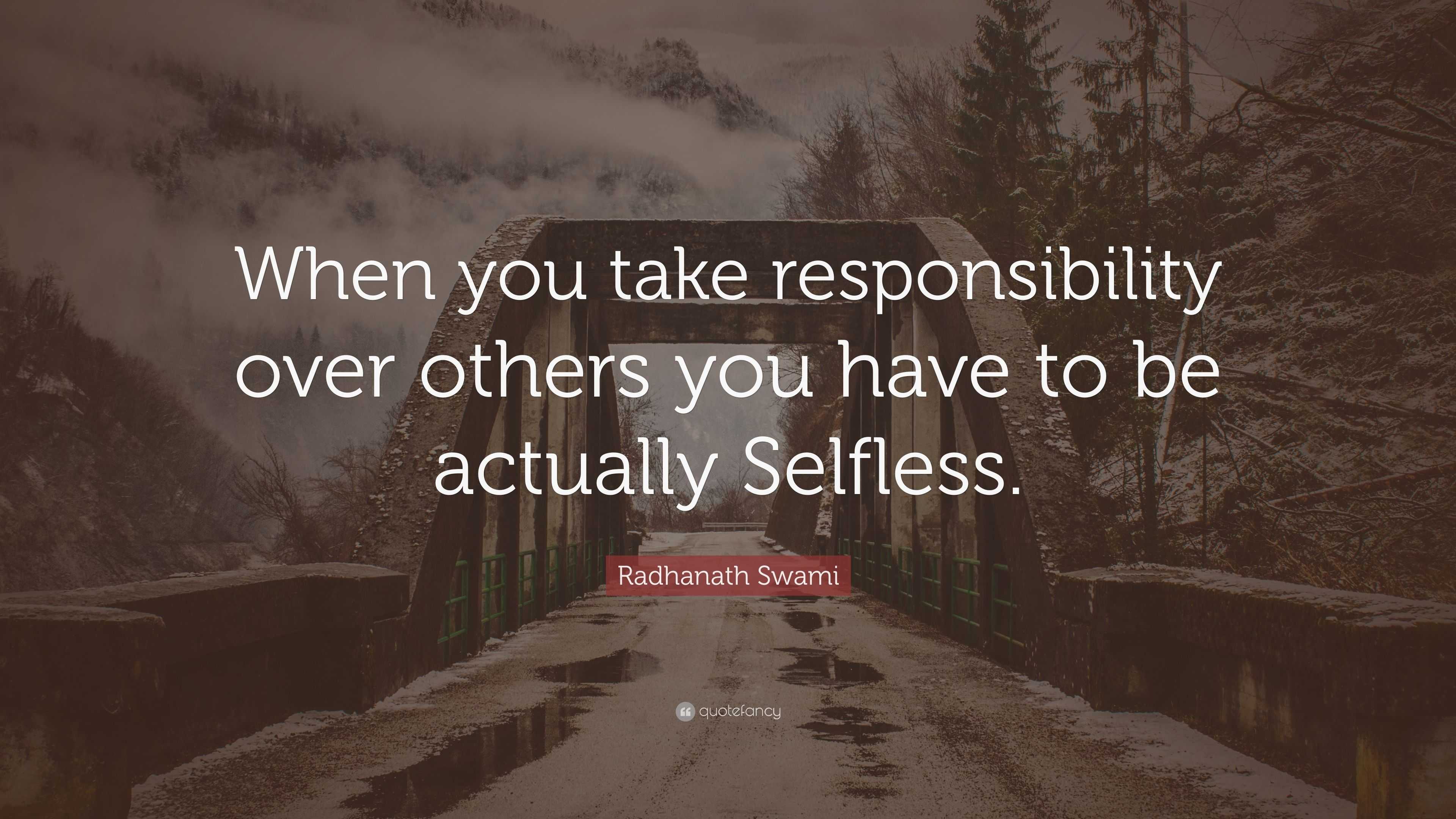 Radhanath Swami Quote: “When you take responsibility over others you ...