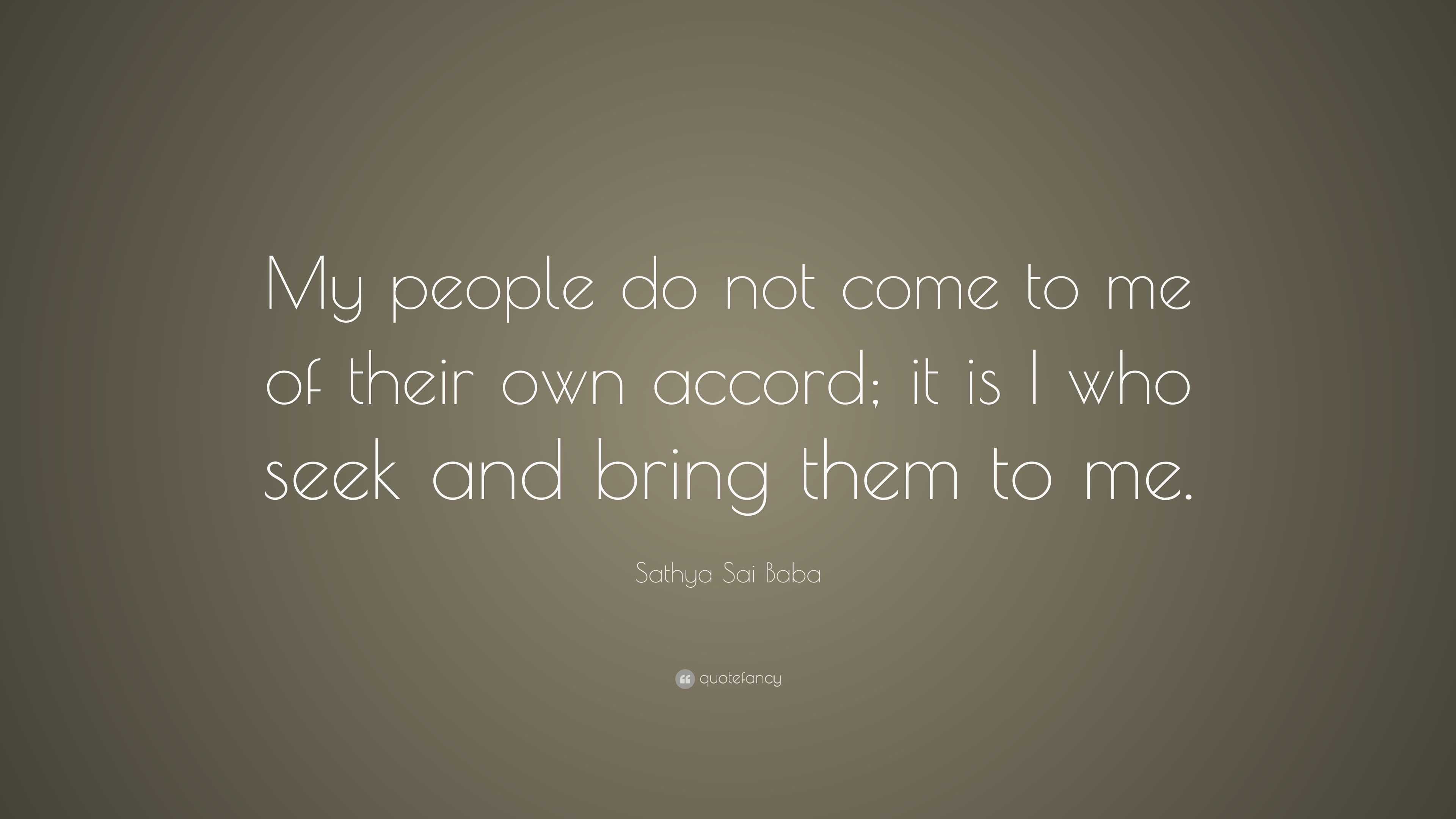 Sathya Sai Baba Quote: “My people do not come to me of their own accord; it