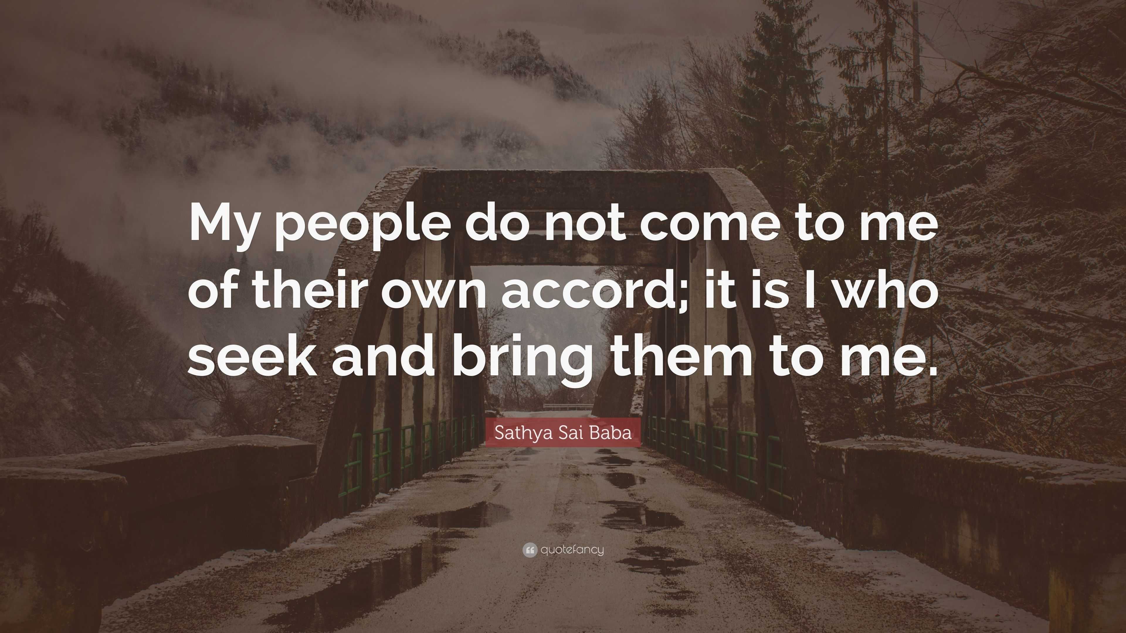 Sathya Sai Baba Quote: “My people do not come to me of their own accord; it