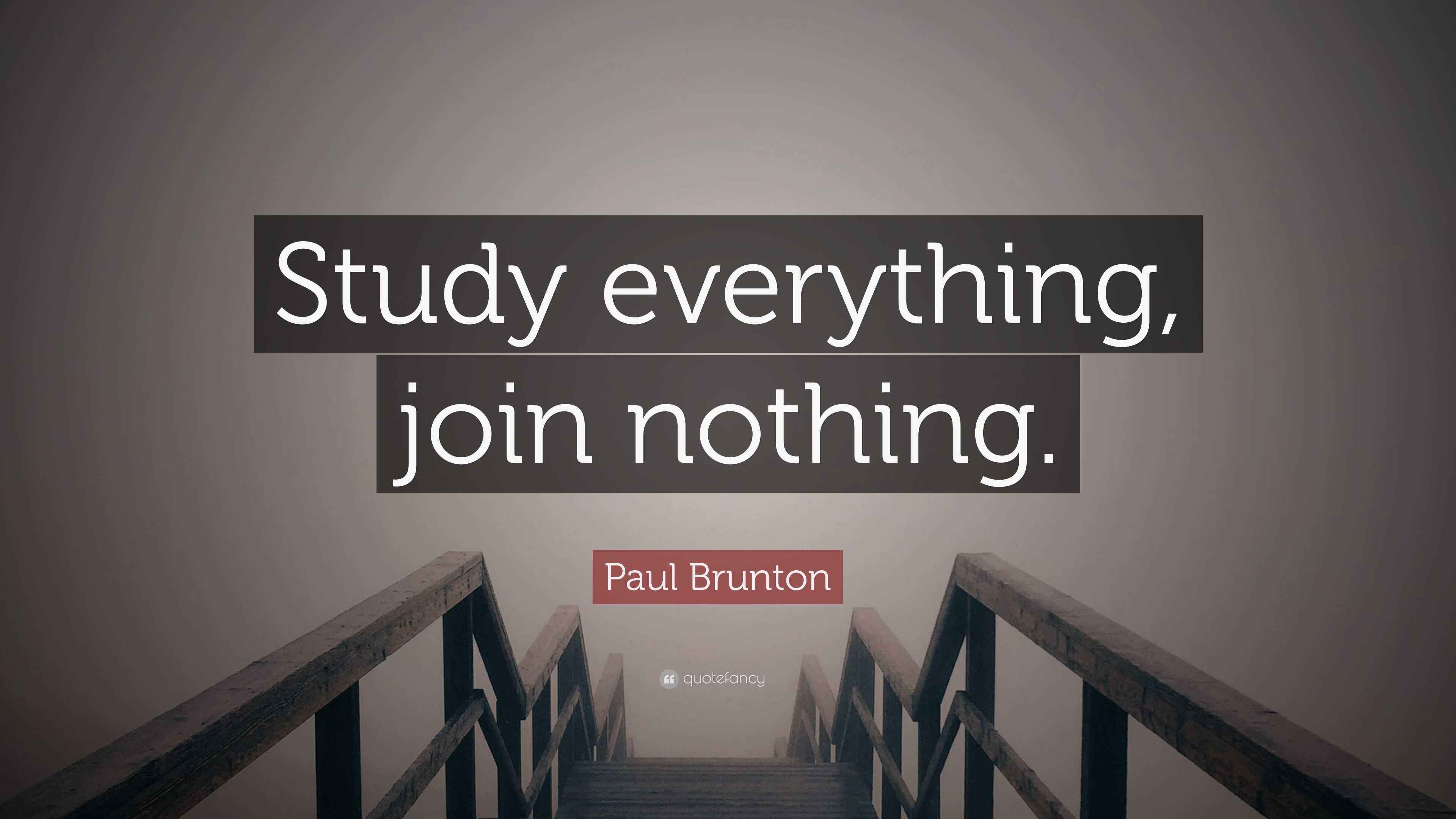 Paul Brunton Quote: “Study everything, join nothing.”