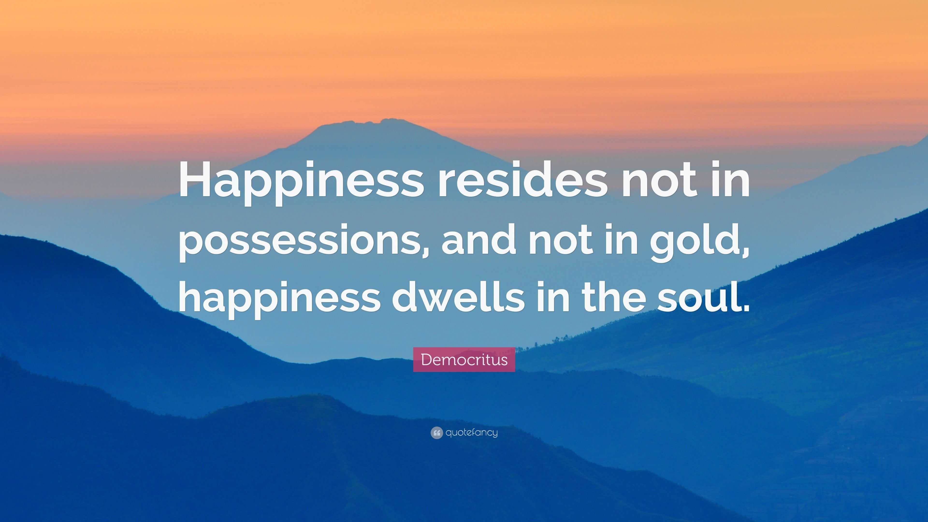 Democritus Quote: “Happiness resides not in possessions, and not in ...