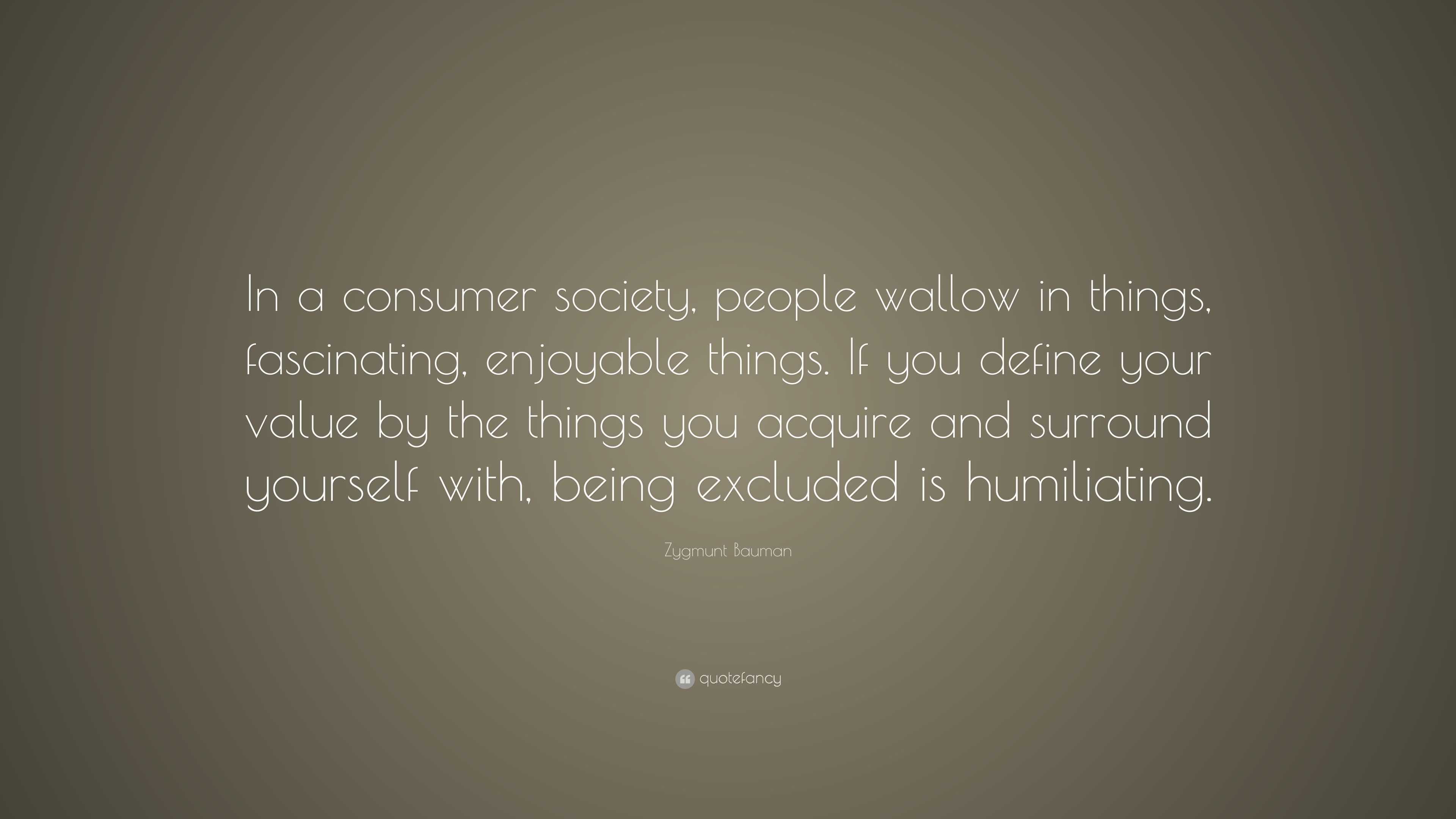 Zygmunt Bauman Quote: “In a consumer society, people wallow in things ...