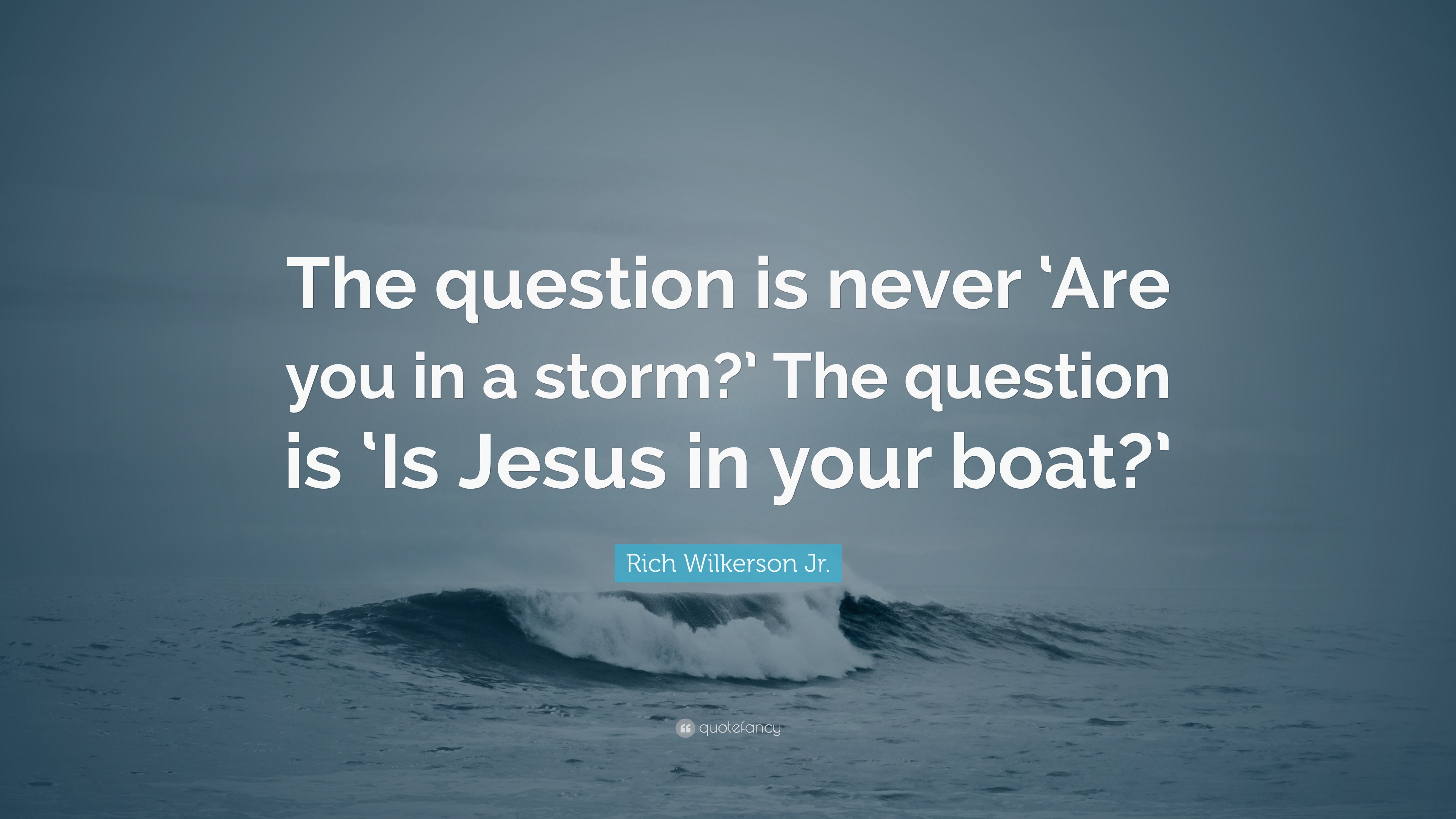 Rich Wilkerson Jr. Quote: “The question is never 'Are you in a storm?' The  question is 