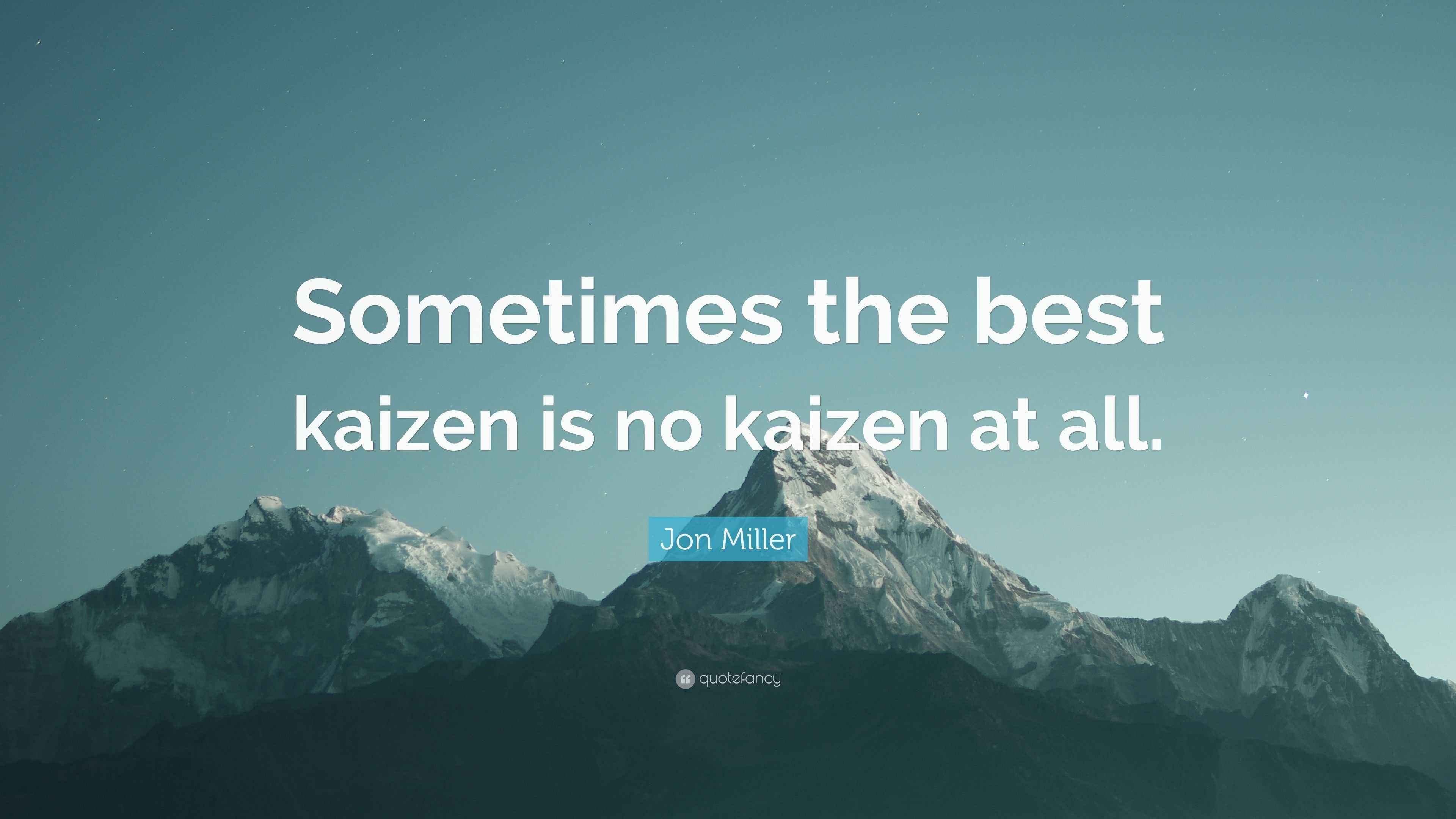 Jon Miller Quote “Sometimes the best kaizen is no kaizen at all.”