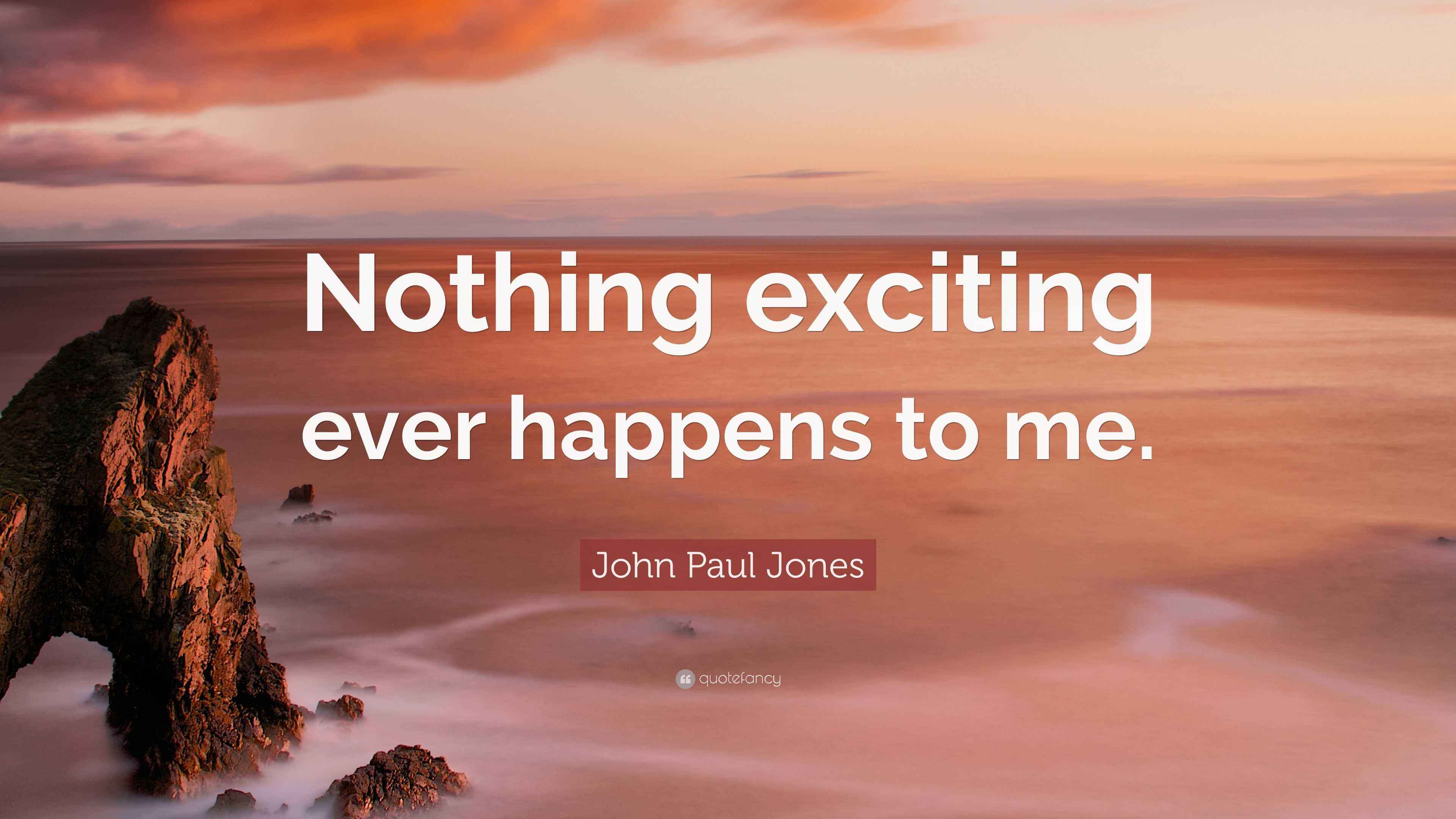 John Paul Jones Quote: “Nothing exciting ever happens to me.”