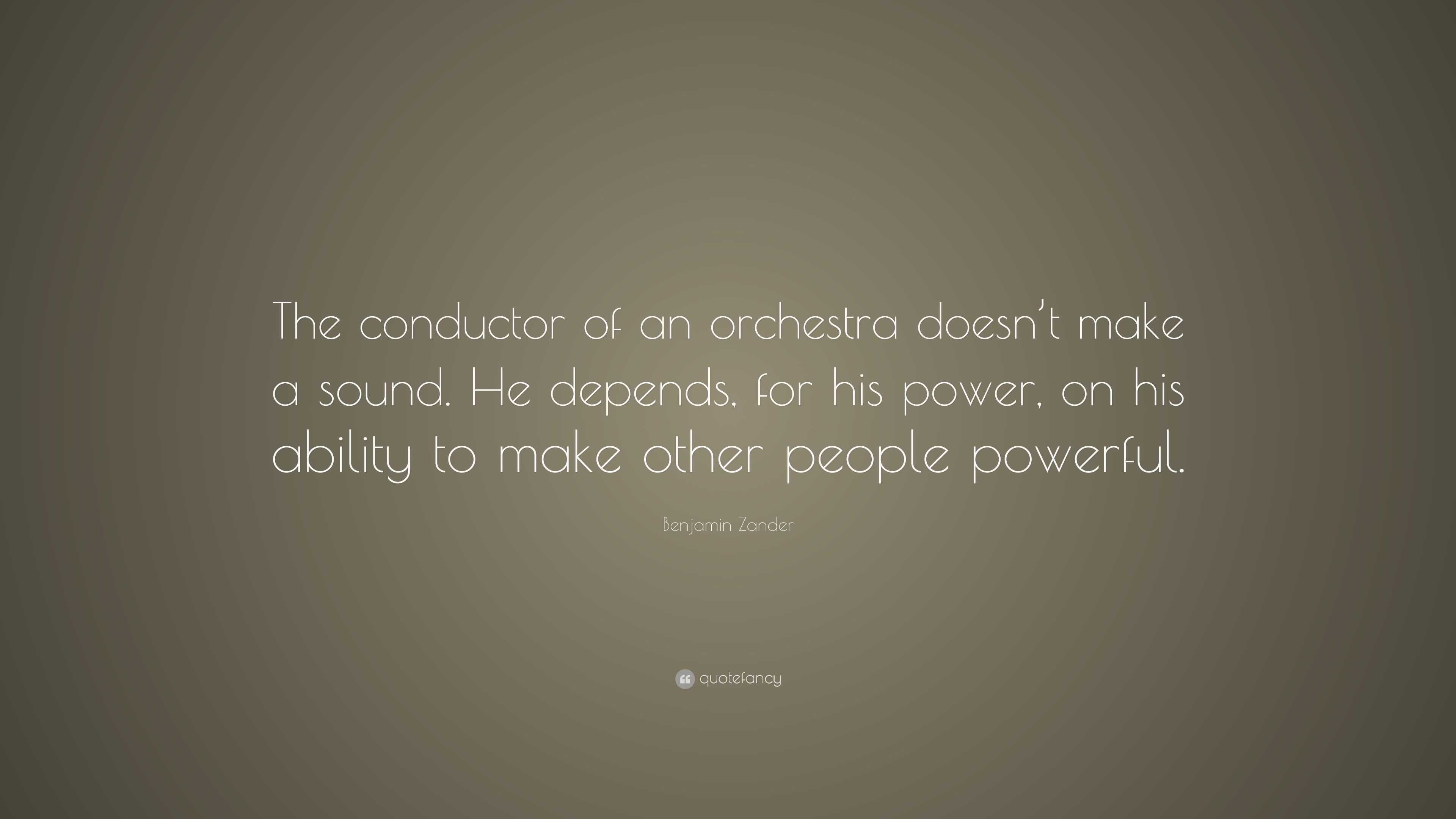 Benjamin Zander Quote “The conductor of an orchestra doesn’t make a