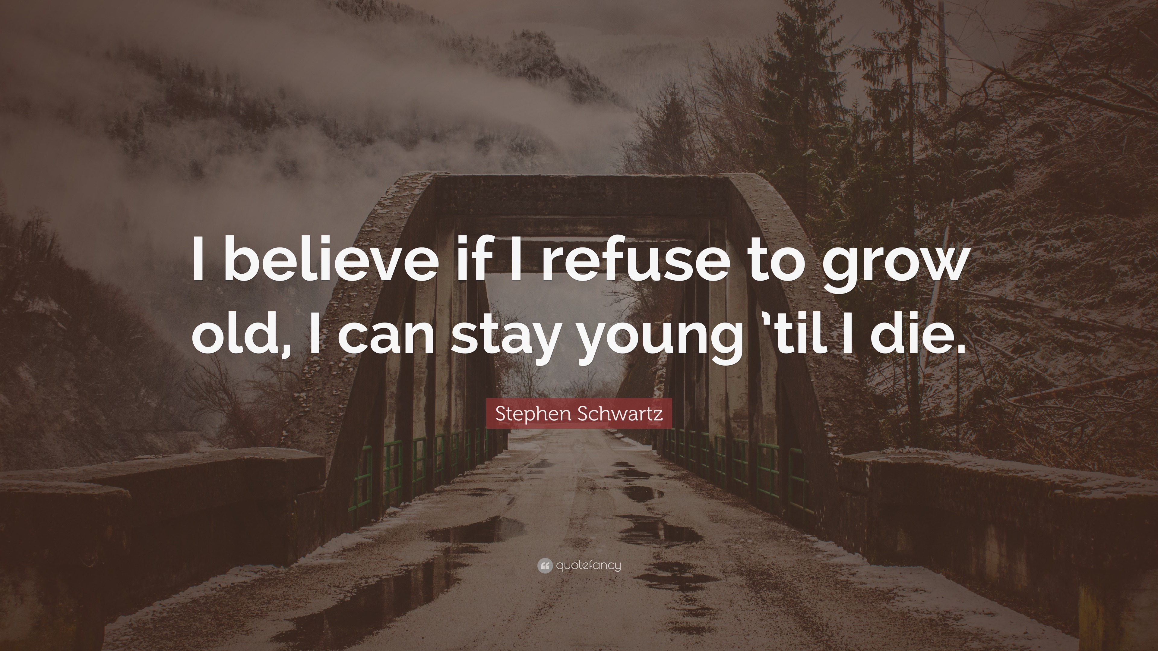 Stephen Schwartz Quote: “I believe if I refuse to grow old, I can stay ...