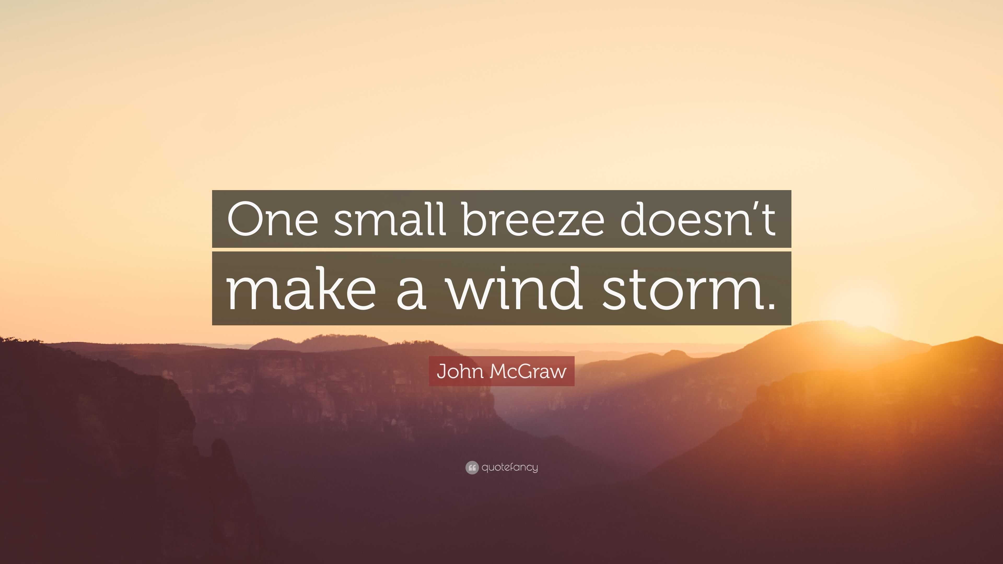 John McGraw Quote: “One small breeze doesn’t make a wind storm.”