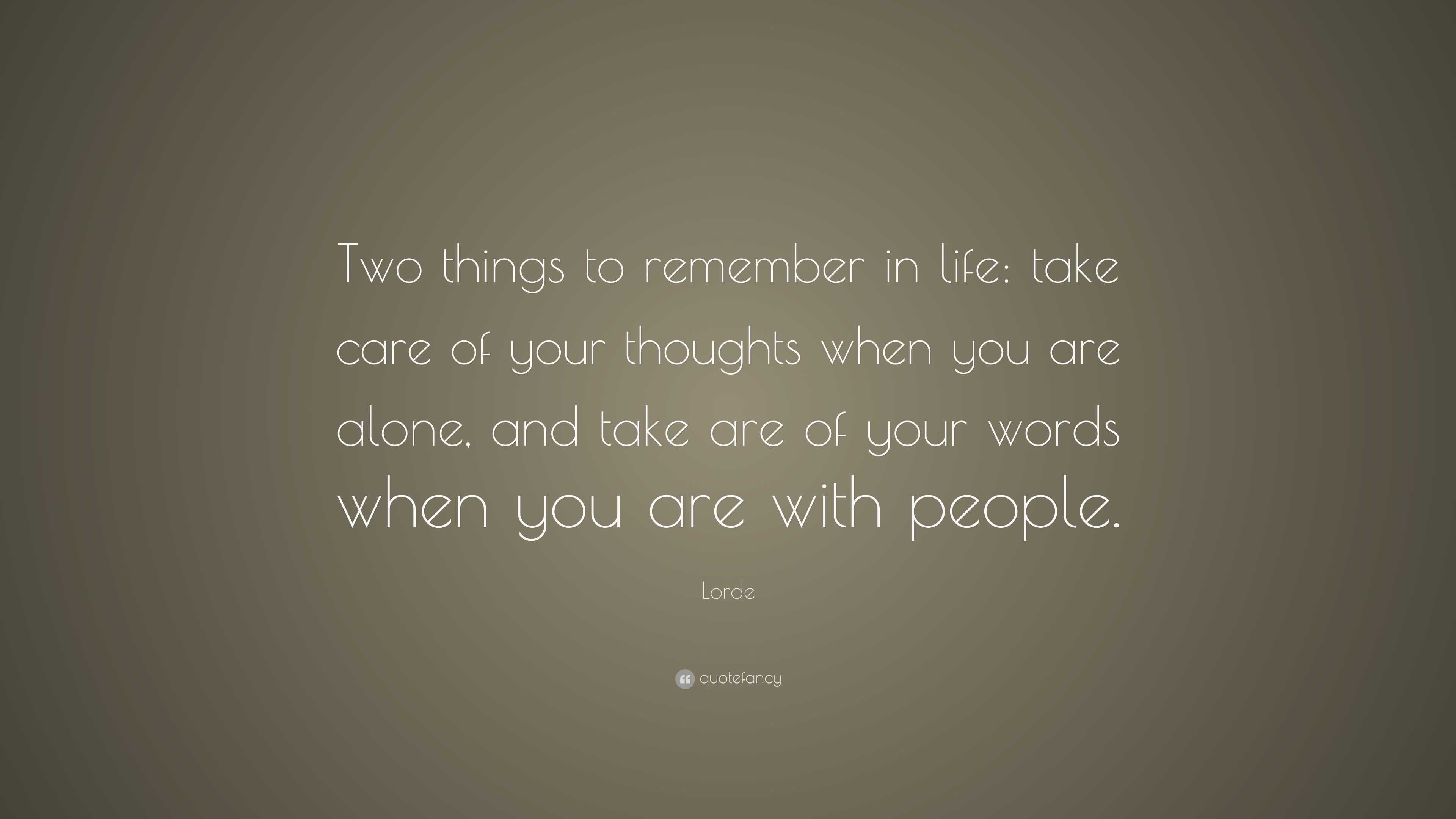 Lorde Quote: “Two things to remember in life: take care of your ...