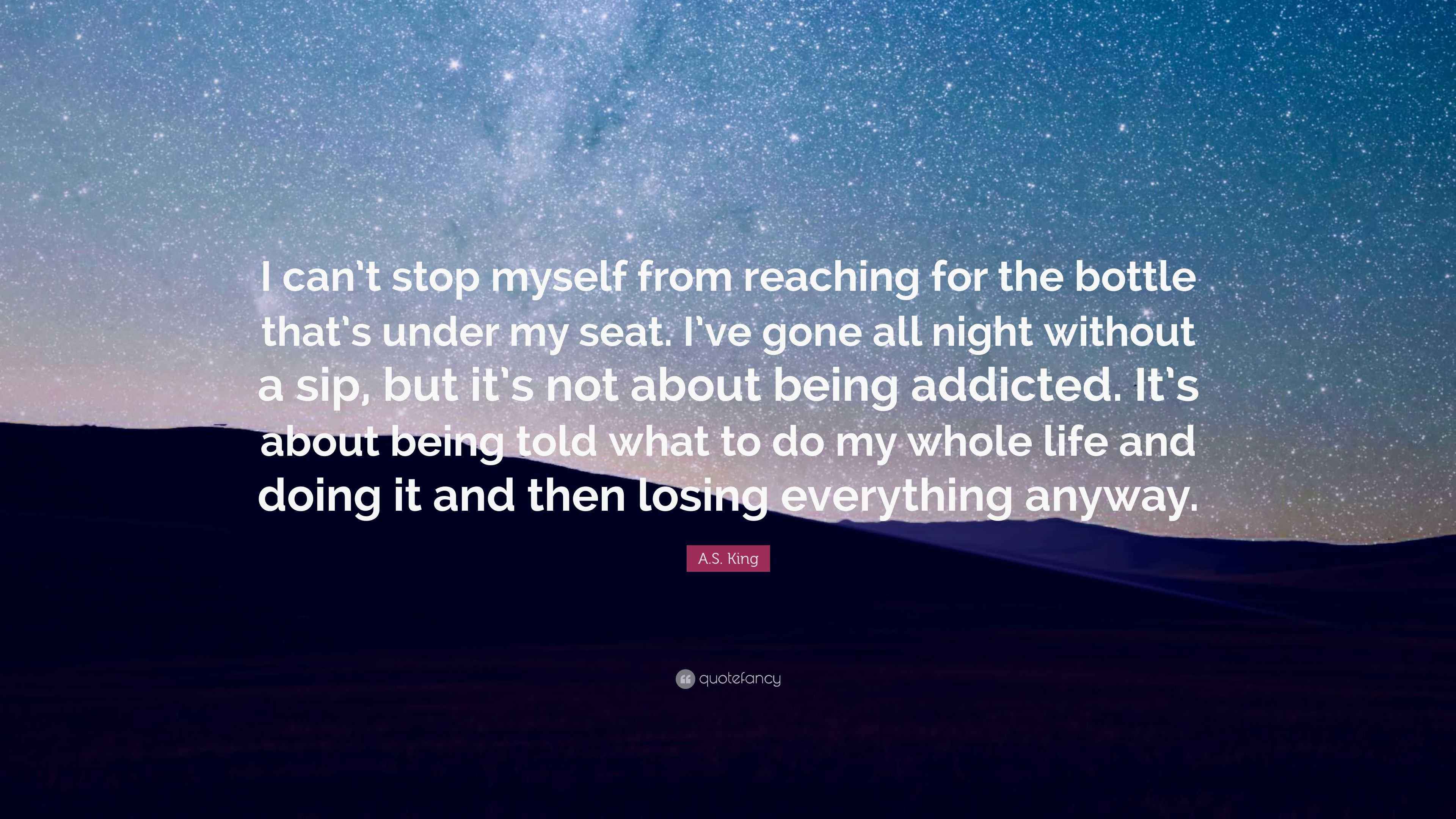 A.S. King Quote “I can’t stop myself from reaching for the bottle that