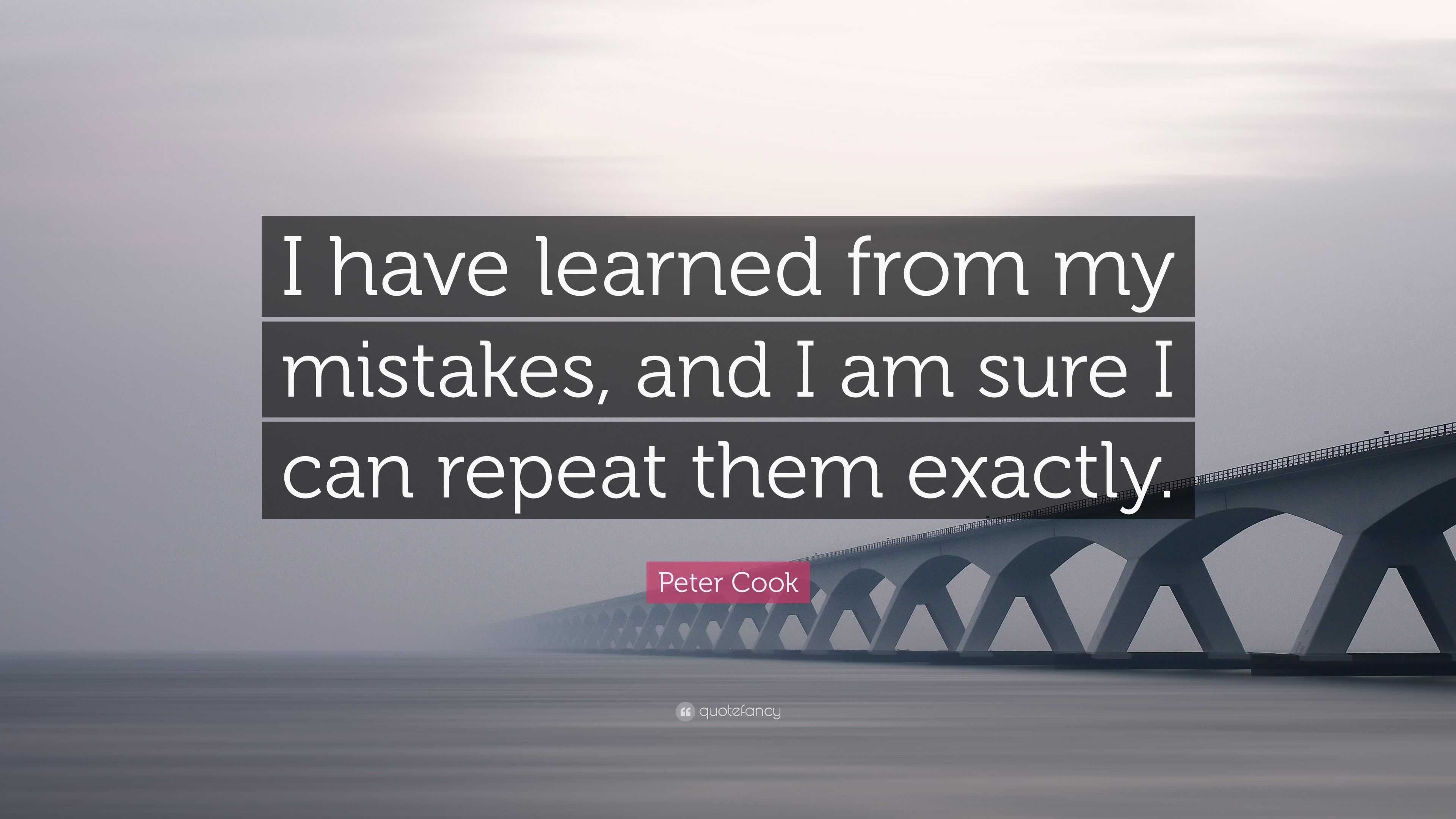 Peter Cook Quote: “I have learned from my mistakes, and I am sure I can ...