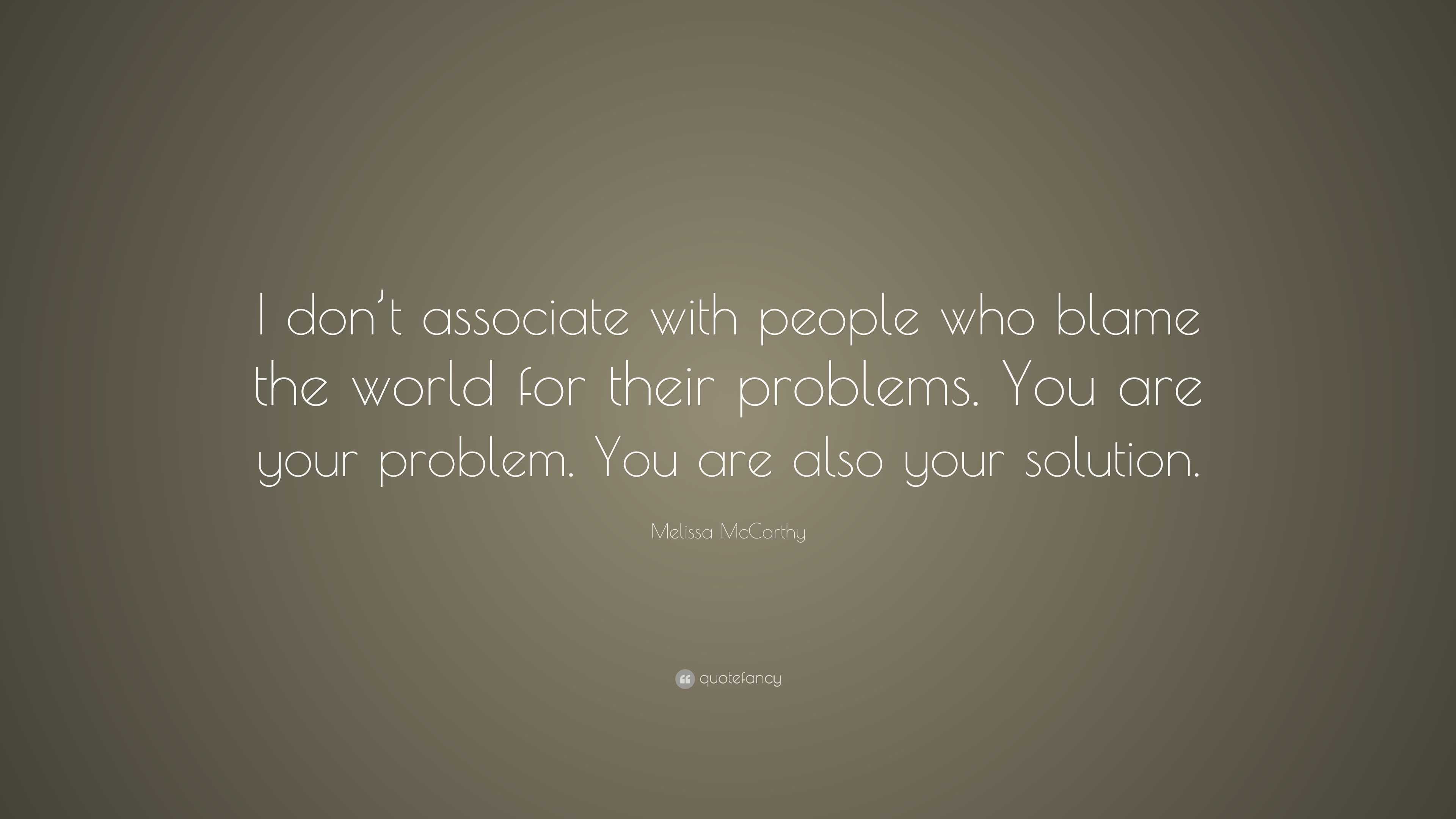 Melissa McCarthy Quote: “I don’t associate with people who blame the ...