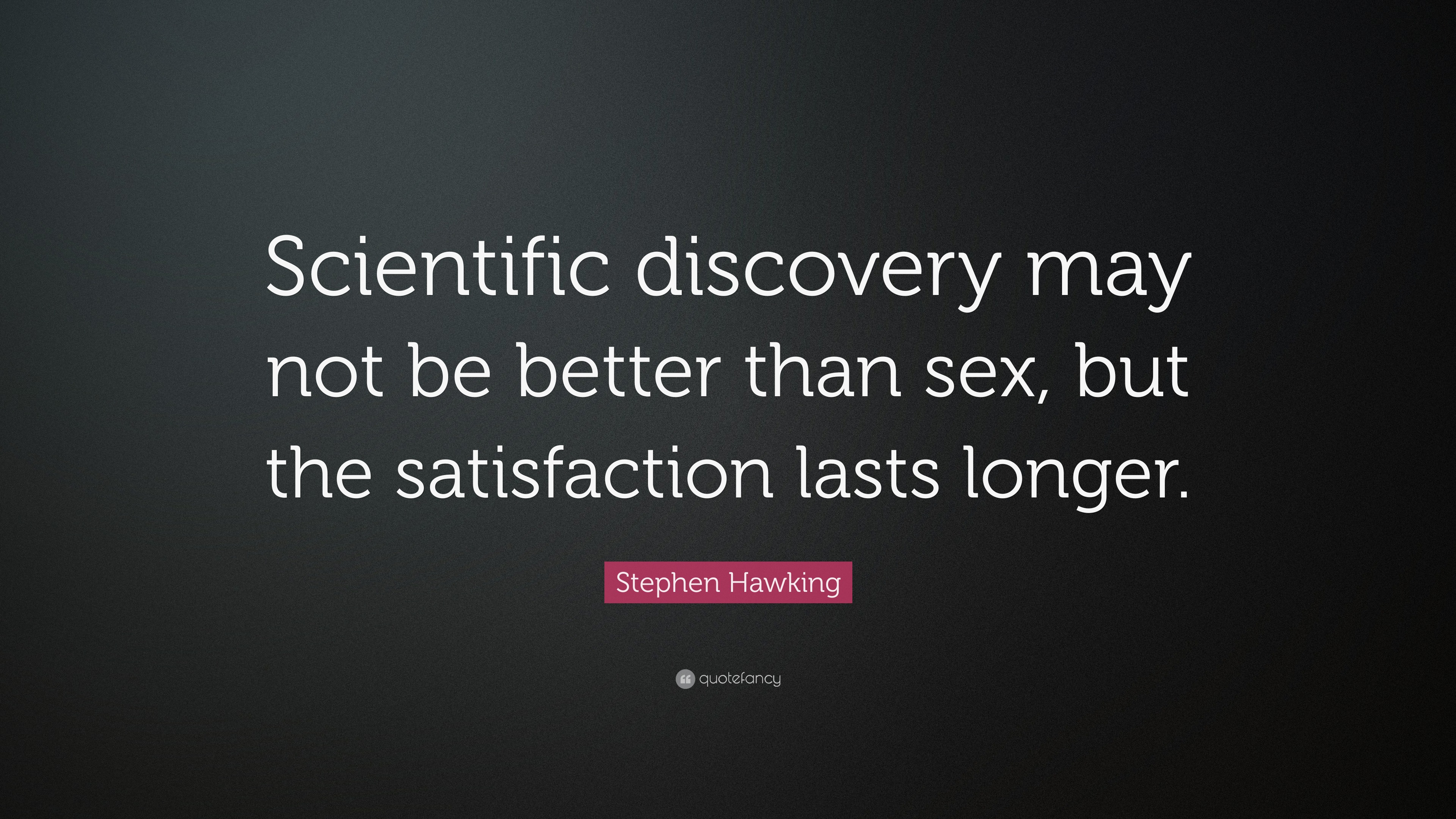 Stephen Hawking Quote “Scientific discovery may not be better than sex