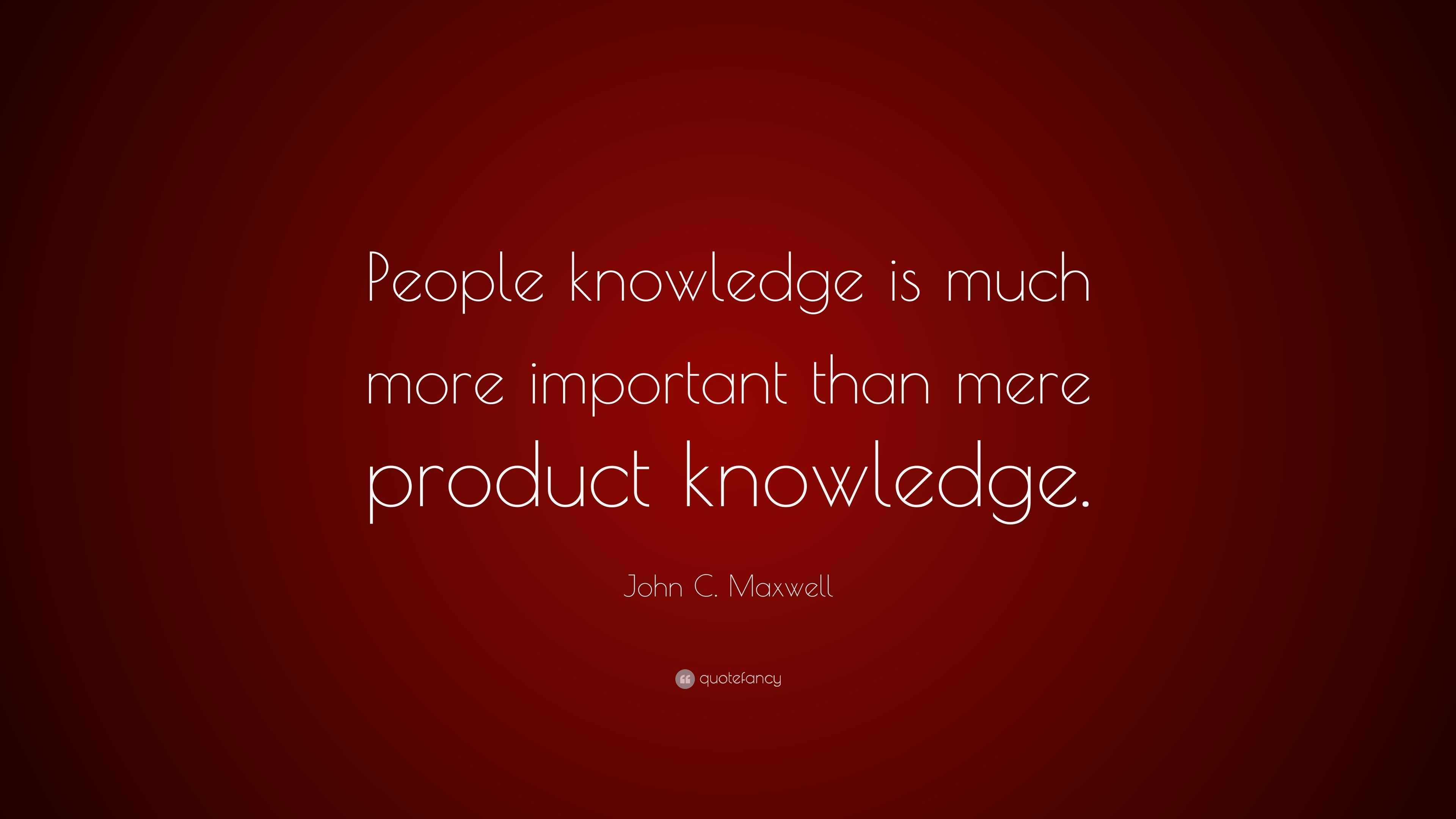 John C. Maxwell Quote: “People knowledge is much more important than ...