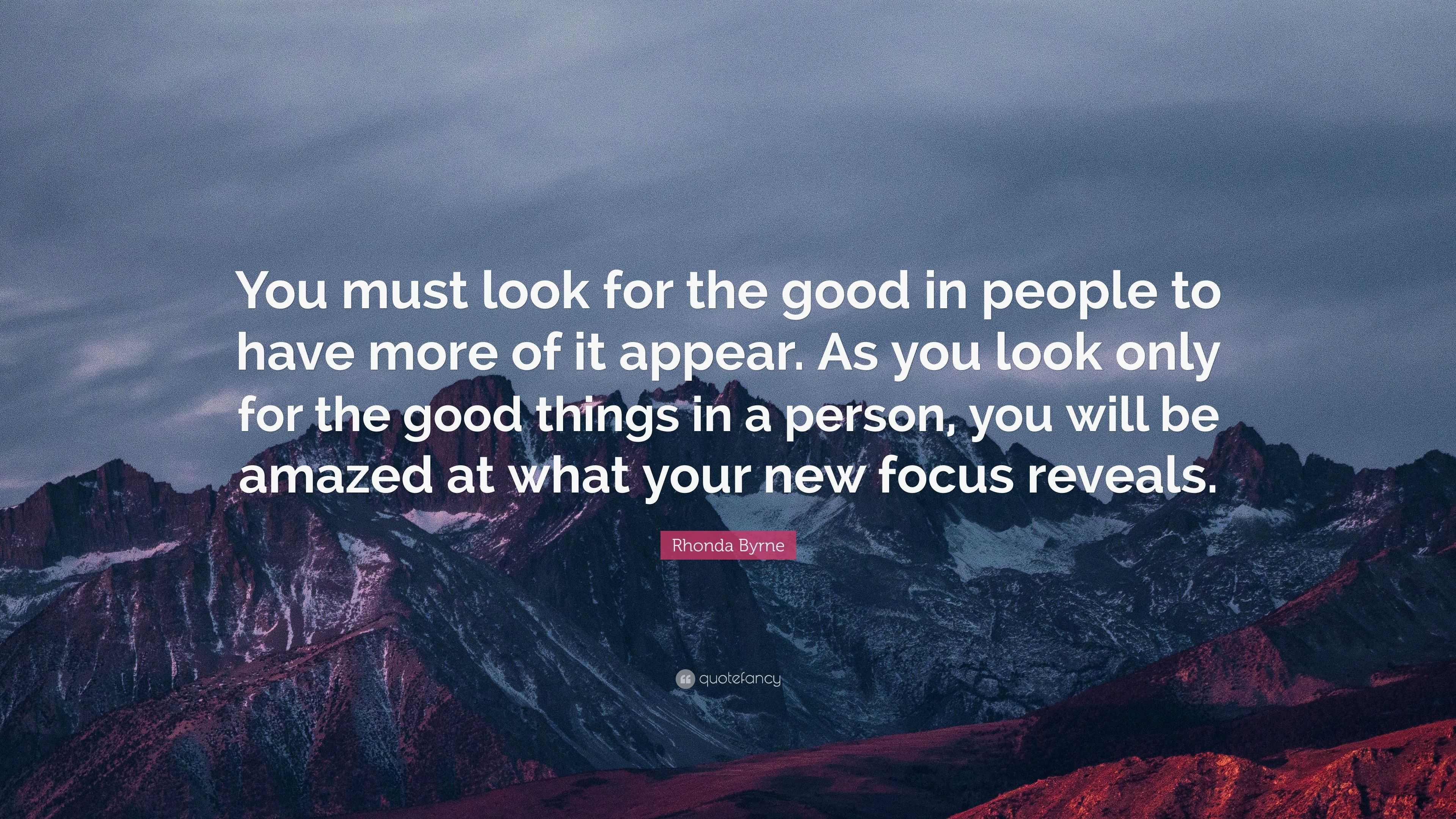 Rhonda Byrne Quote: “You must look for the good in people to have more ...