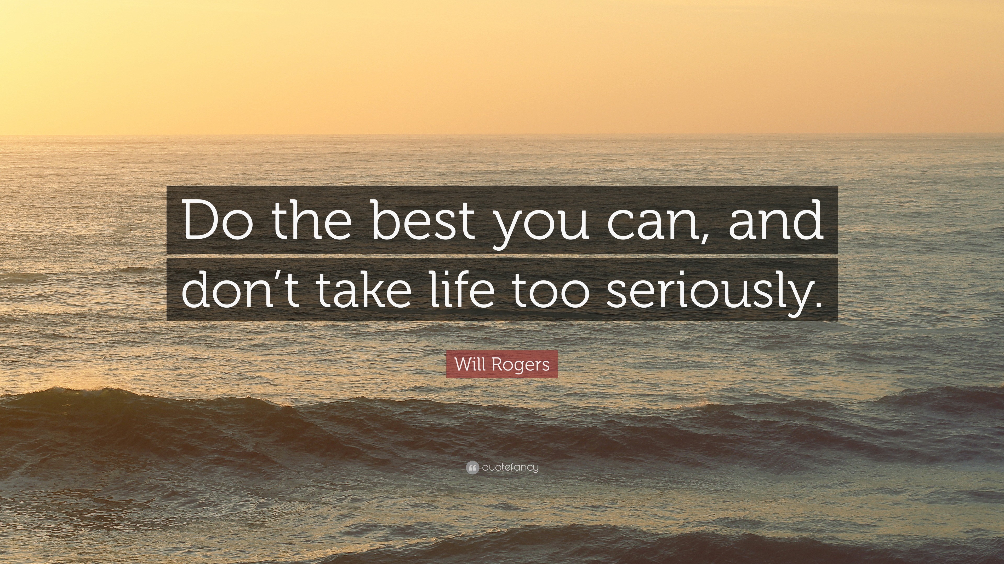 Will Rogers Quote: "Do the best you can, and don't take life too ...
