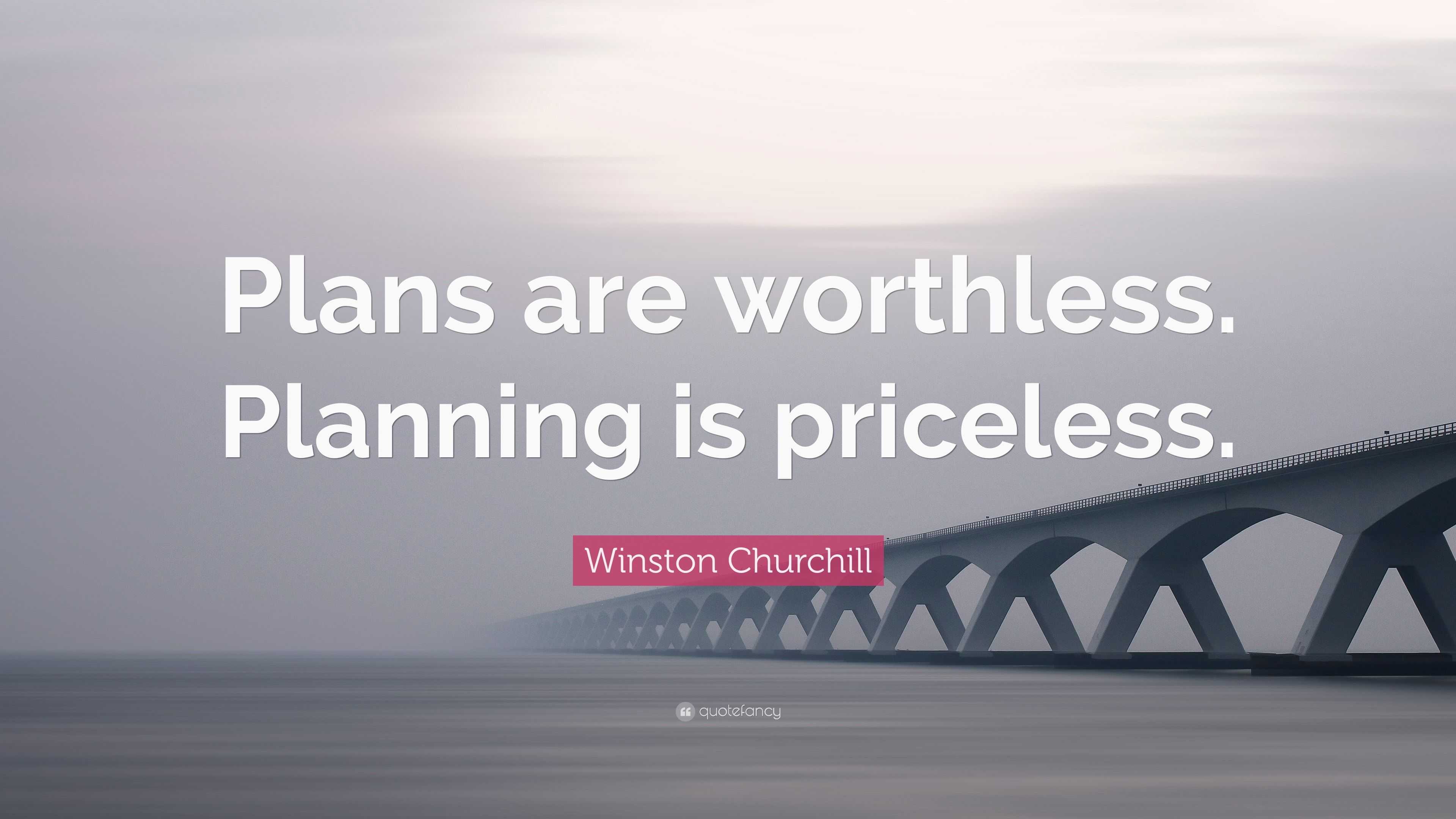 Winston Churchill Quote: “plans Are Worthless. Planning Is Priceless.”