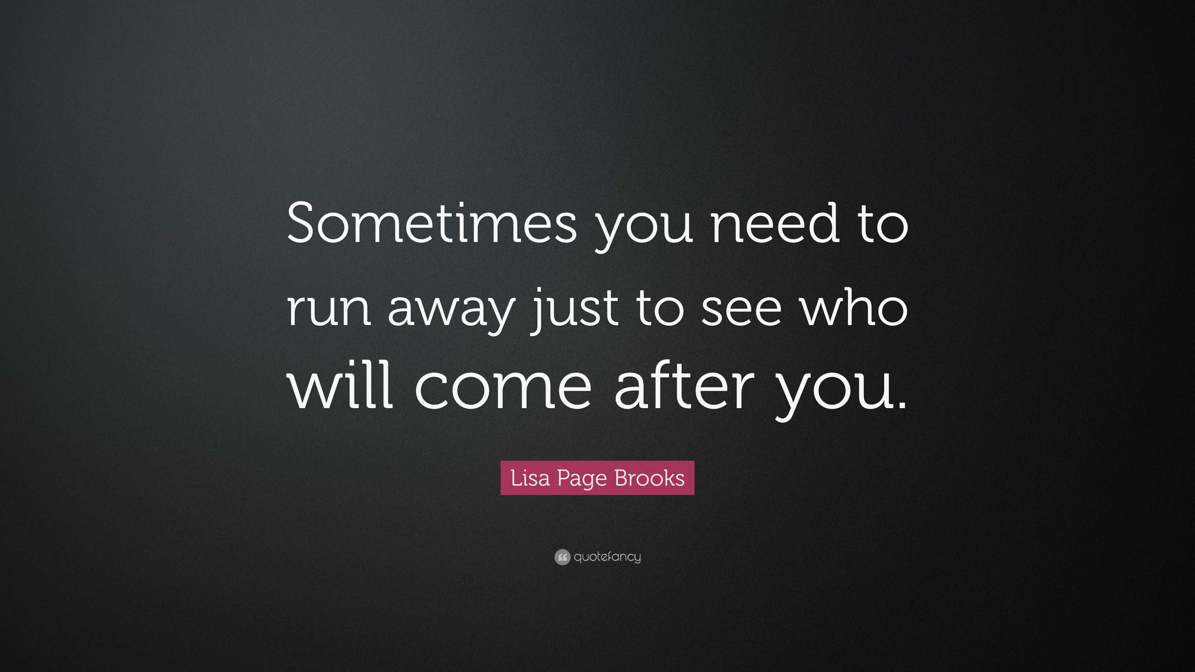 lisa-page-brooks-quote-sometimes-you-need-to-run-away-just-to-see-who