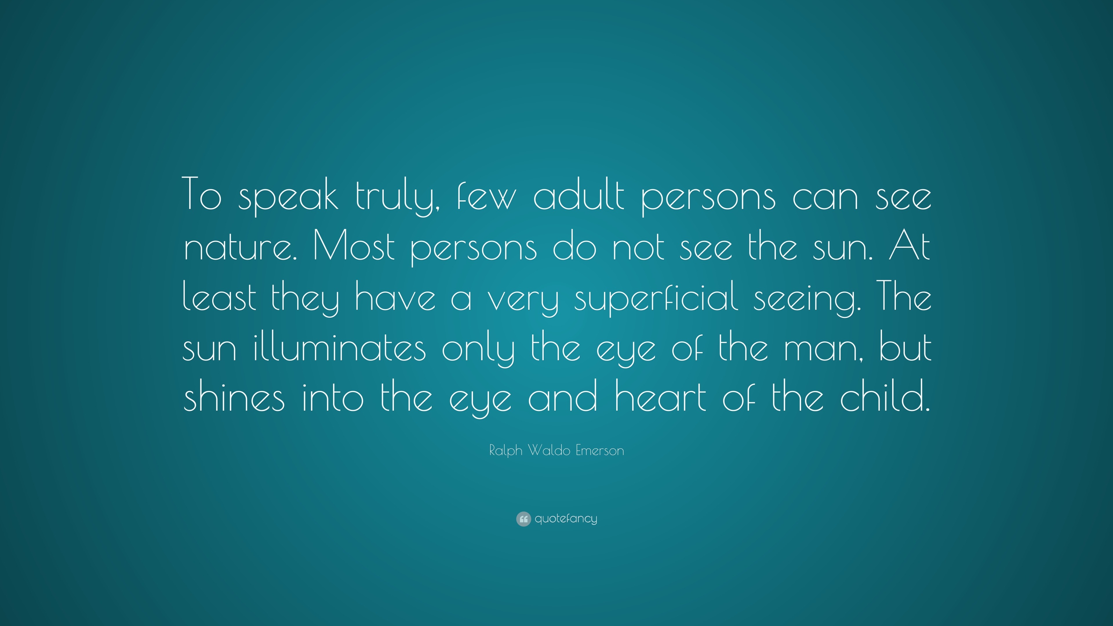 Ralph Waldo Emerson Quote: “To speak truly, few adult persons can see ...