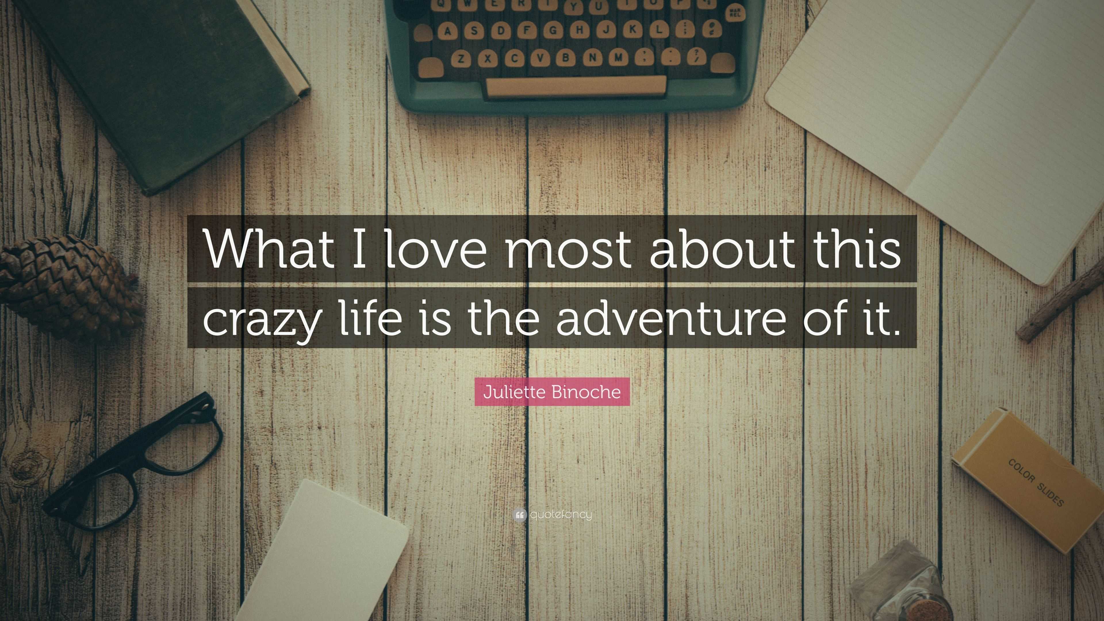 Juliette Binoche quote: What I love most about this crazy life is