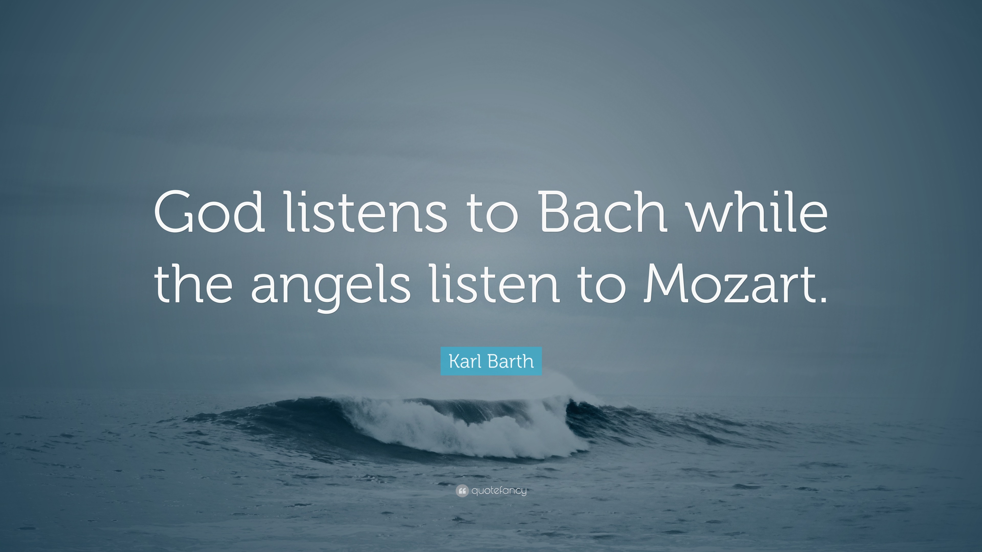 Karl Barth Quote “God listens to Bach while the angels listen to Mozart.”