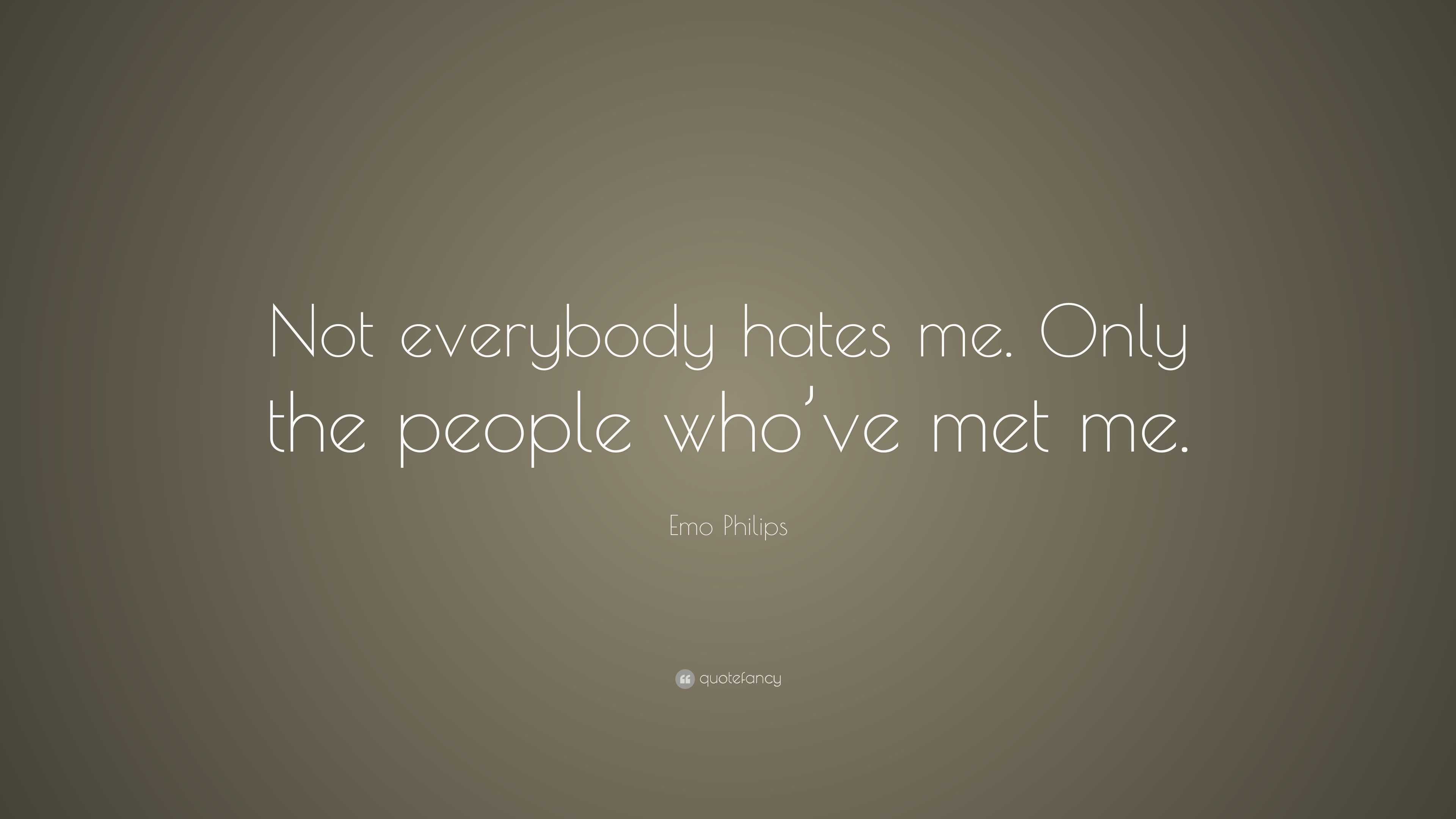 Emo Philips Quote: “Not everybody hates me. Only the people who’ve met me.”