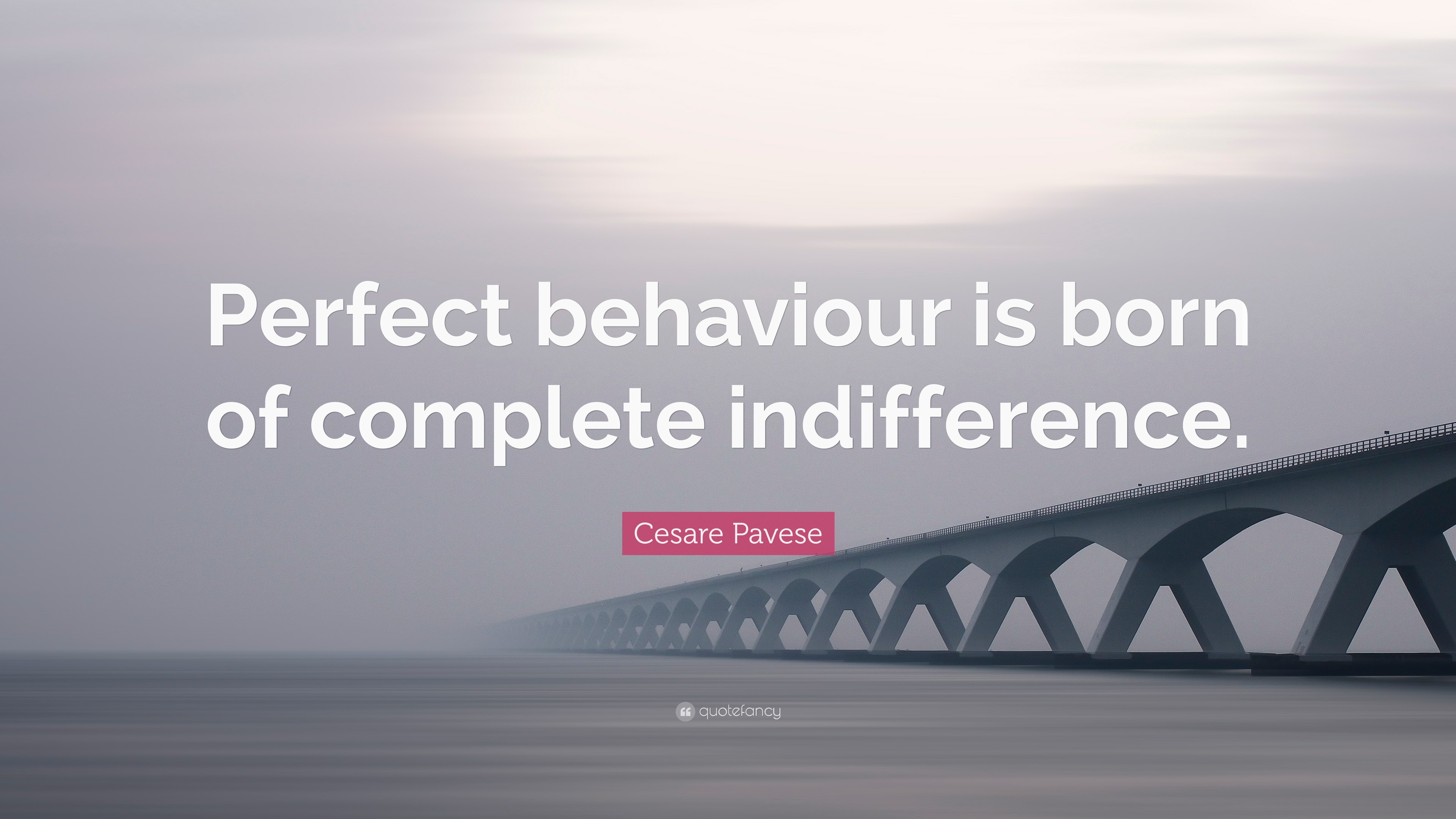 Cesare Pavese Quote: “Perfect behaviour is born of complete indifference.”