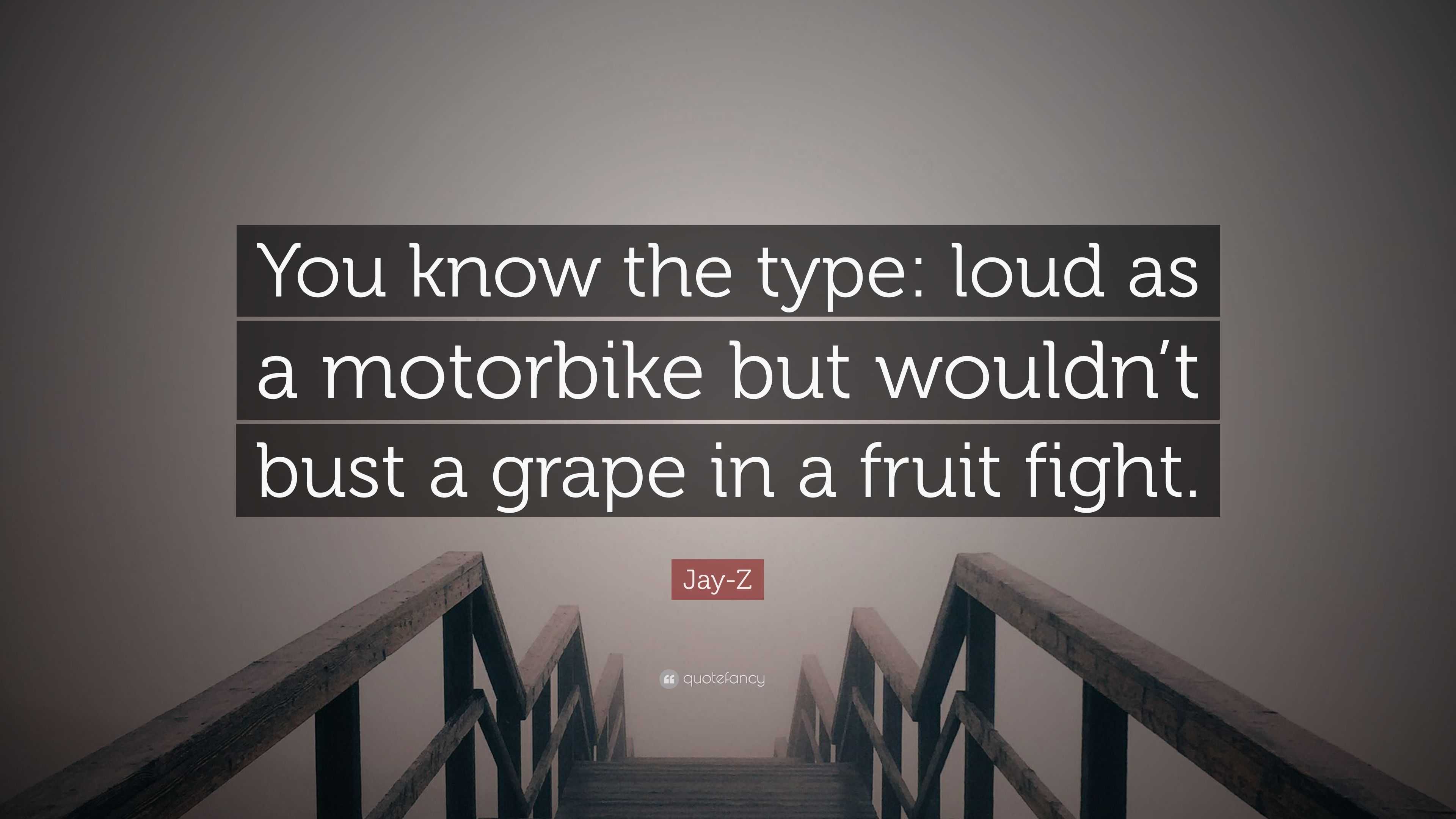 JayZ Quote “You know the type loud as a motorbike but wouldn’t bust