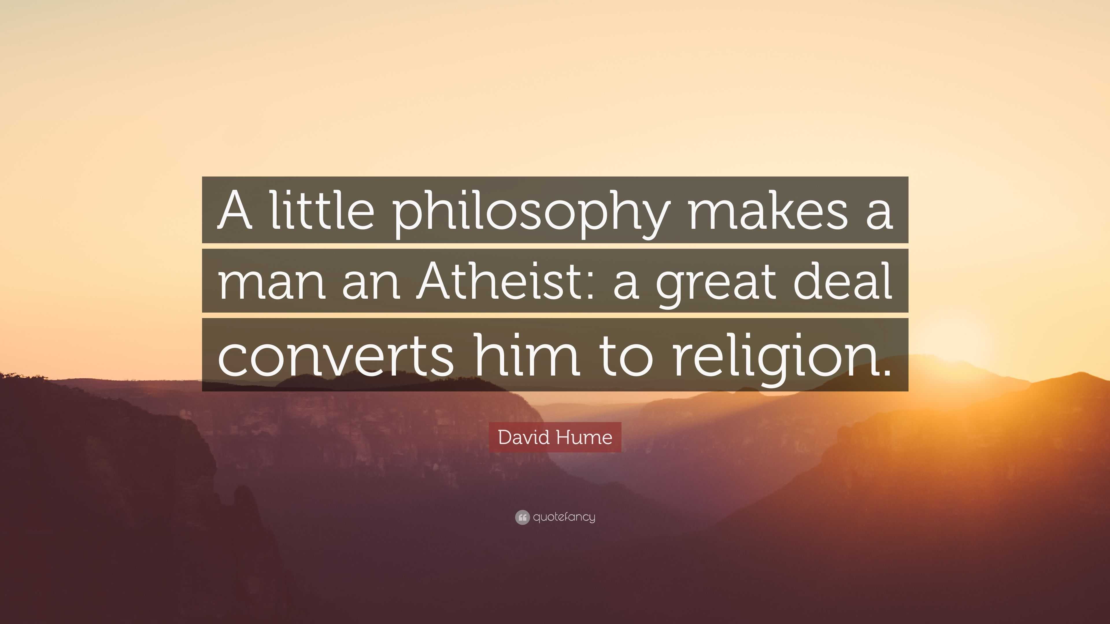 David Hume Quote “A little philosophy makes a man an Atheist a great