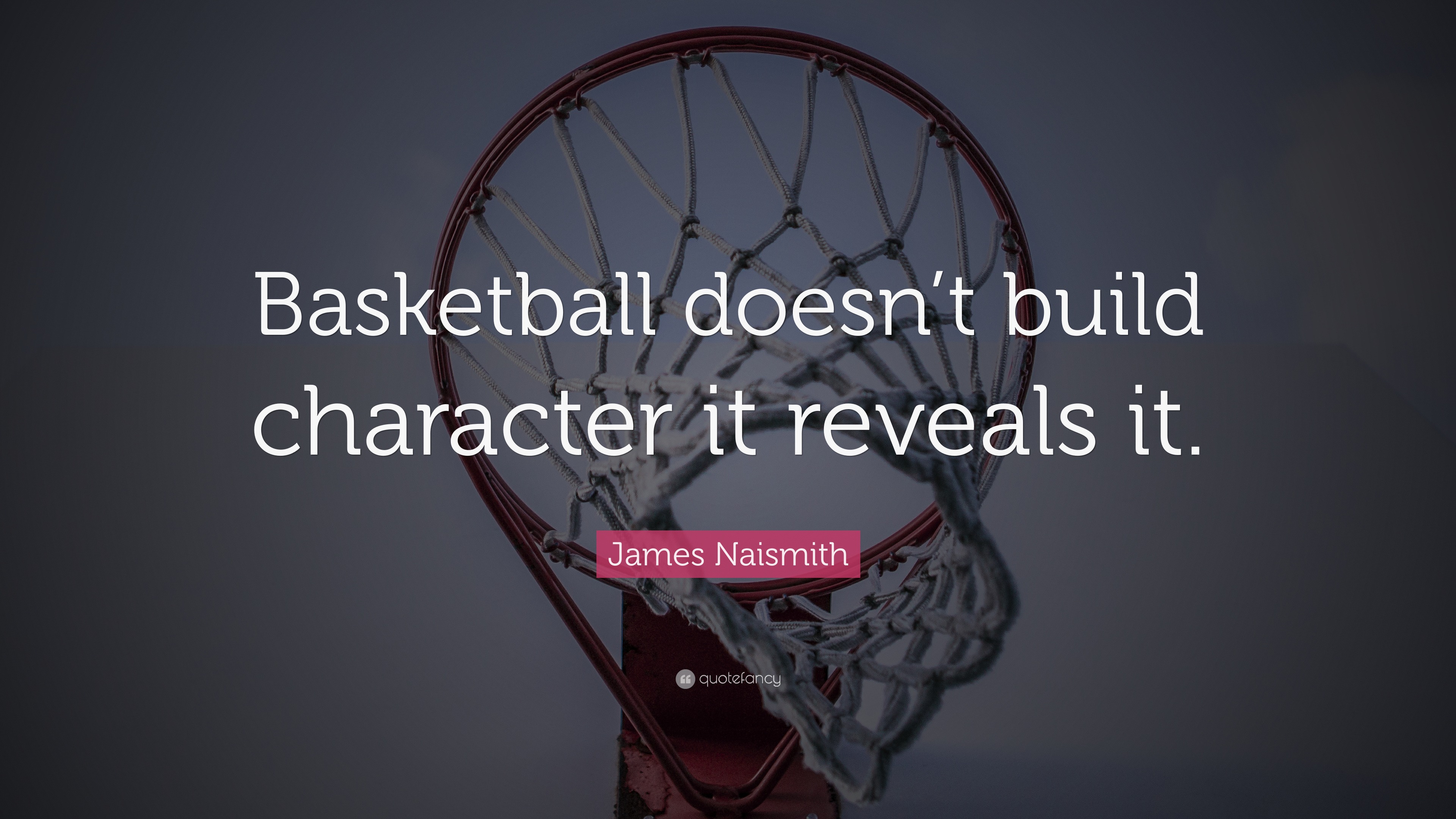 James Naismith Quote: “Basketball Doesn’t Build Character It Reveals It.”