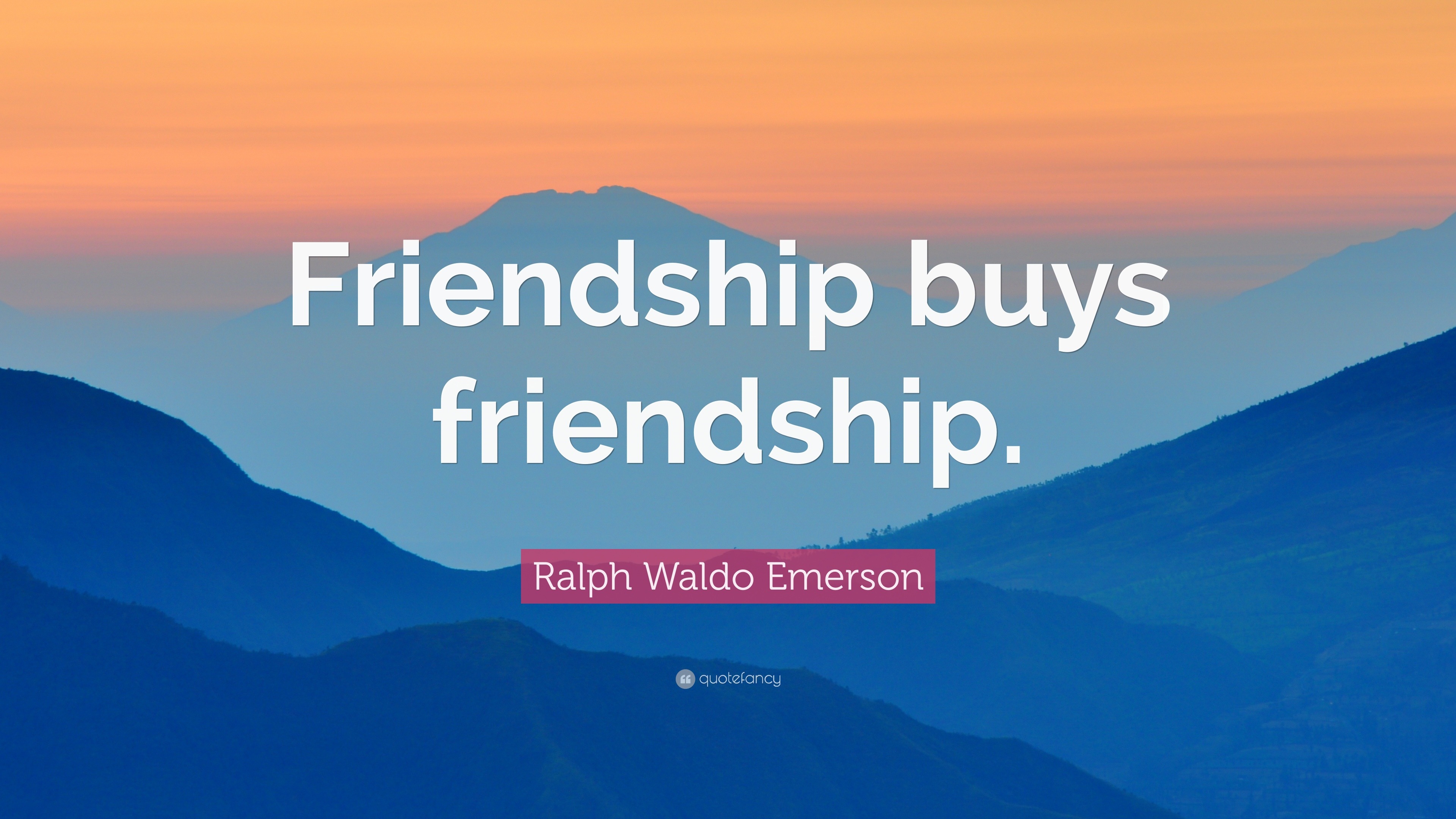 Ralph Waldo Emerson Quote: “Friendship buys friendship.”