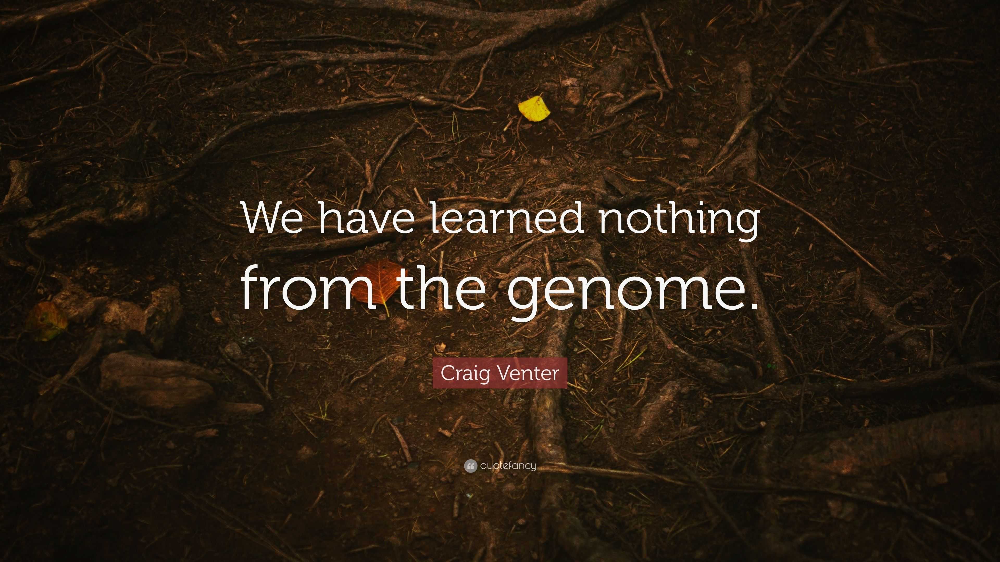 Craig Venter Quote: “We have learned nothing from the genome.”