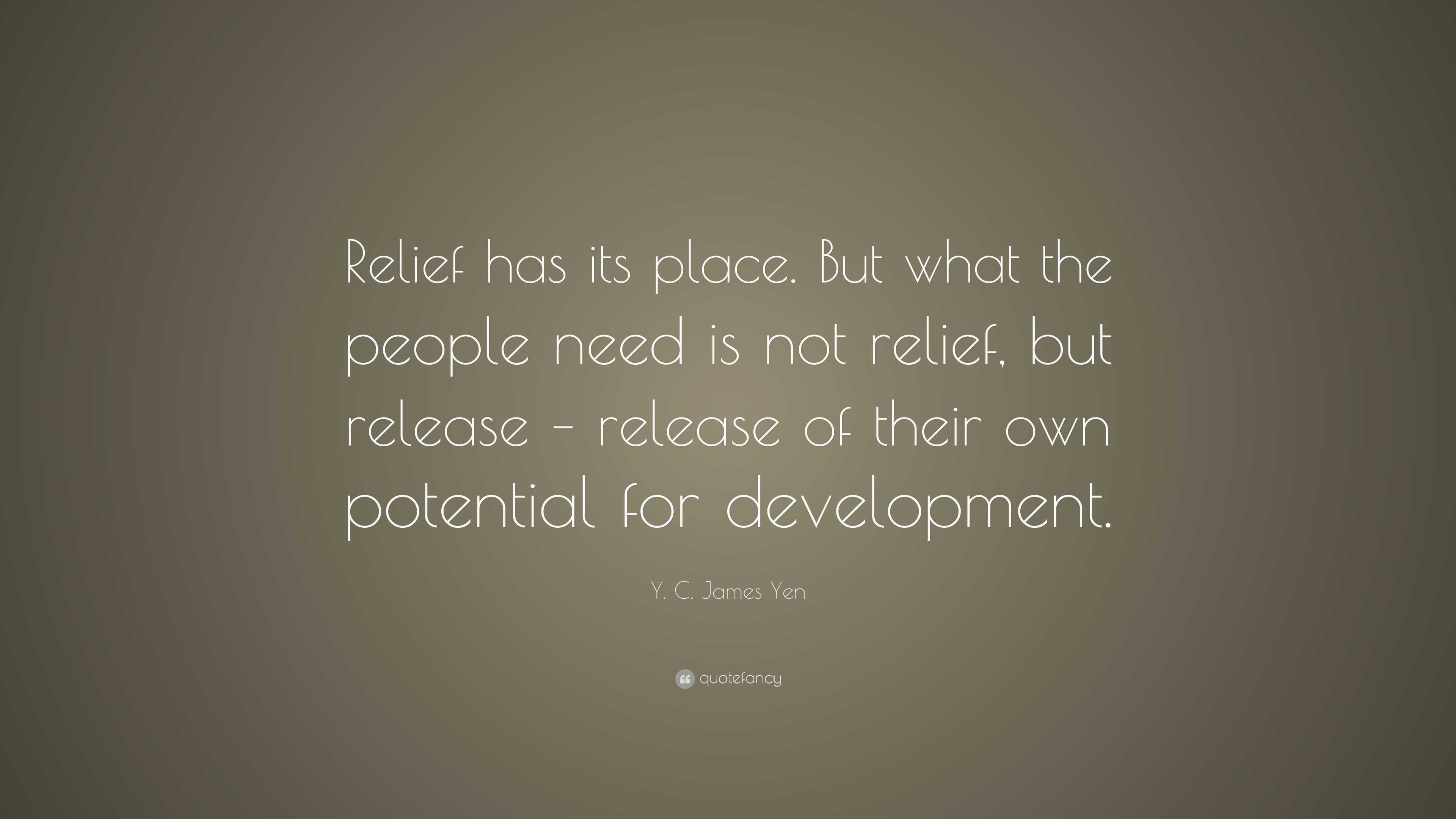 Y. C. James Yen Quote: “Relief has its place. But what the people need ...