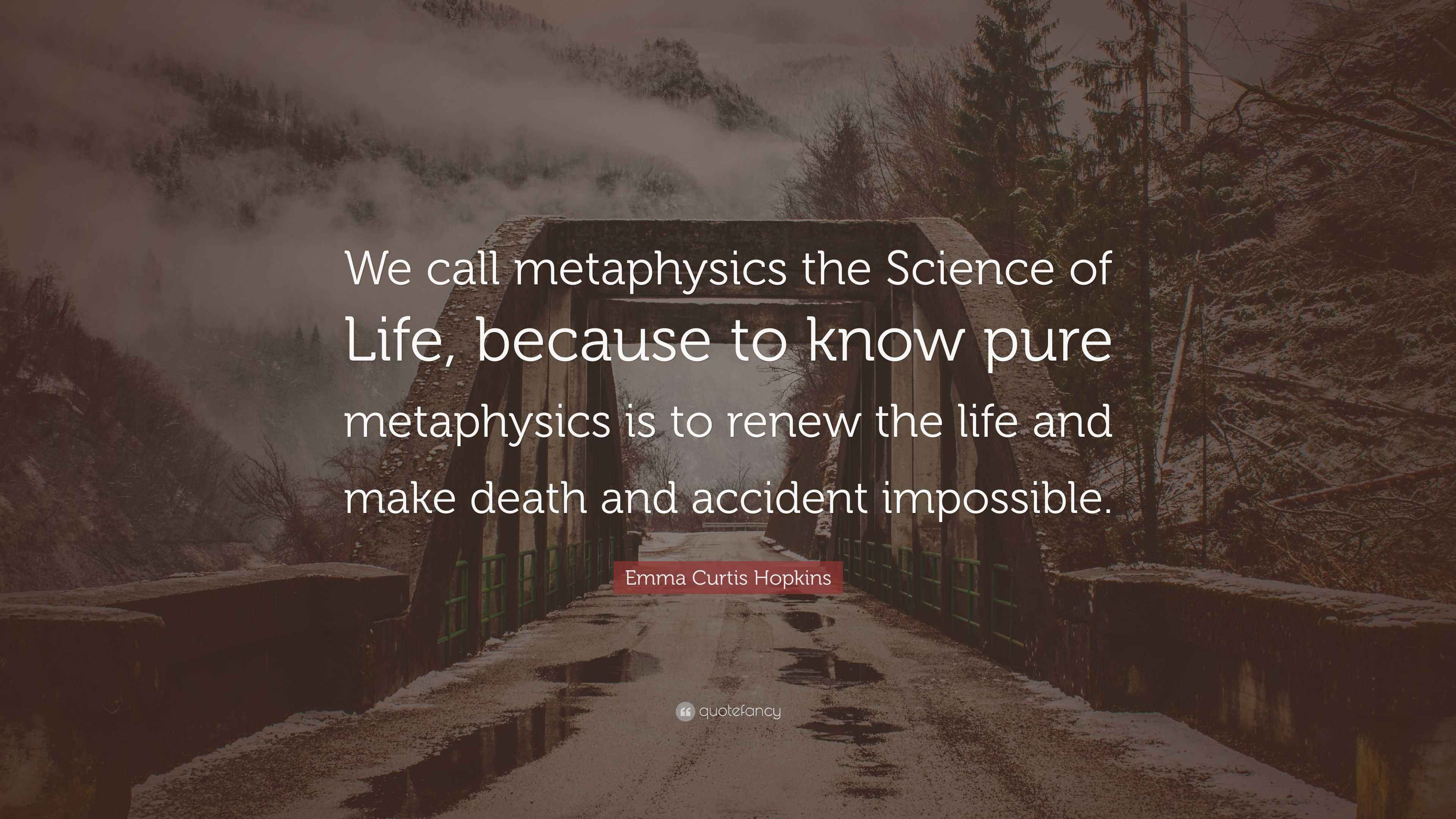 Emma Curtis Hopkins Quote “We call metaphysics the Science of Life