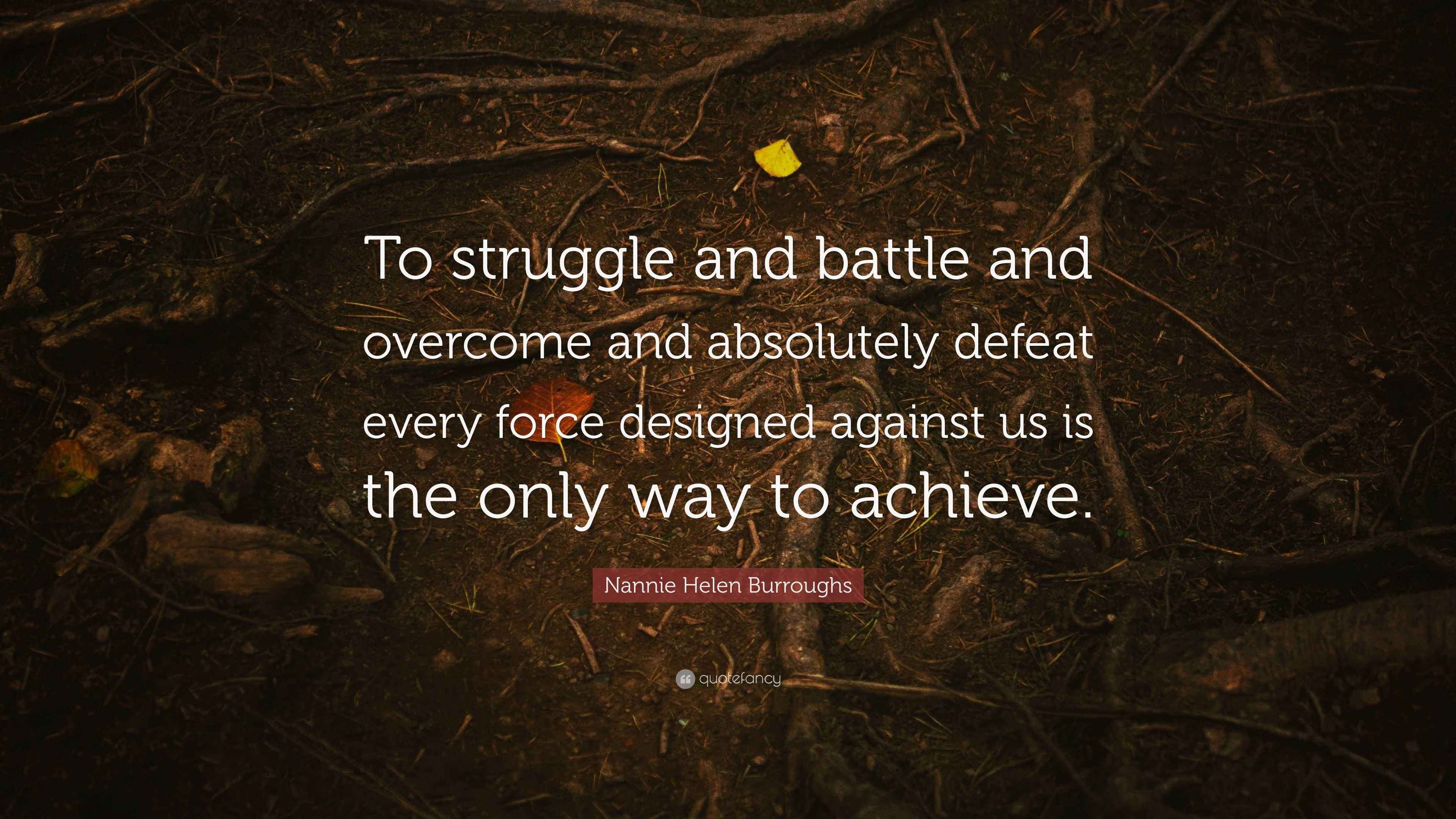 Nannie Helen Burroughs Quote: “To struggle and battle and overcome and