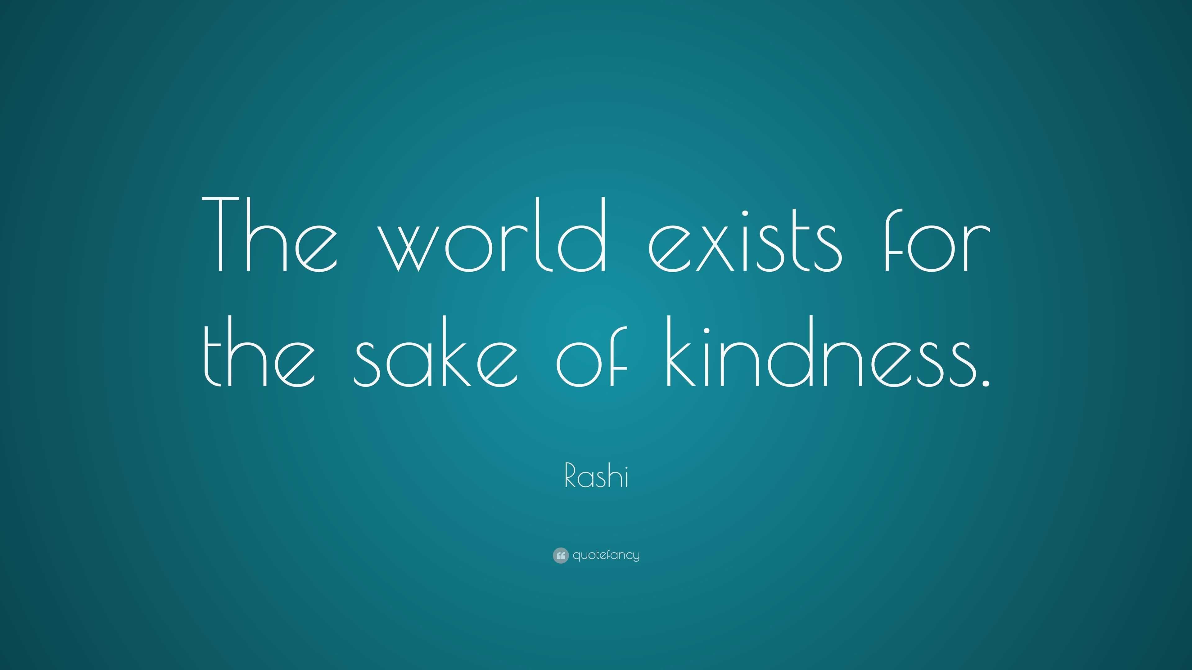 Rashi Quote: “The world exists for the sake of kindness.”