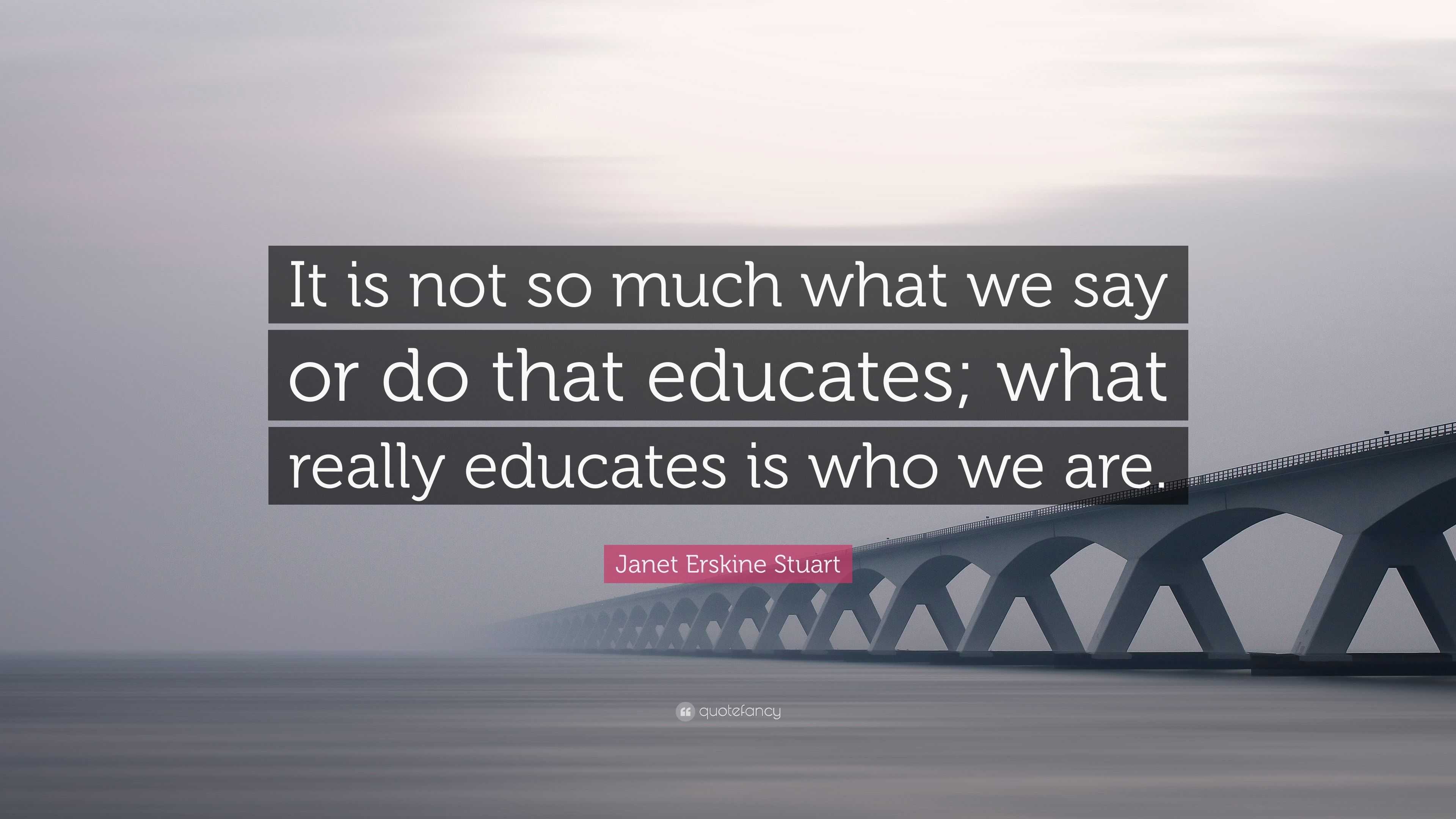 Janet Erskine Stuart Quote: “It is not so much what we say or do that ...