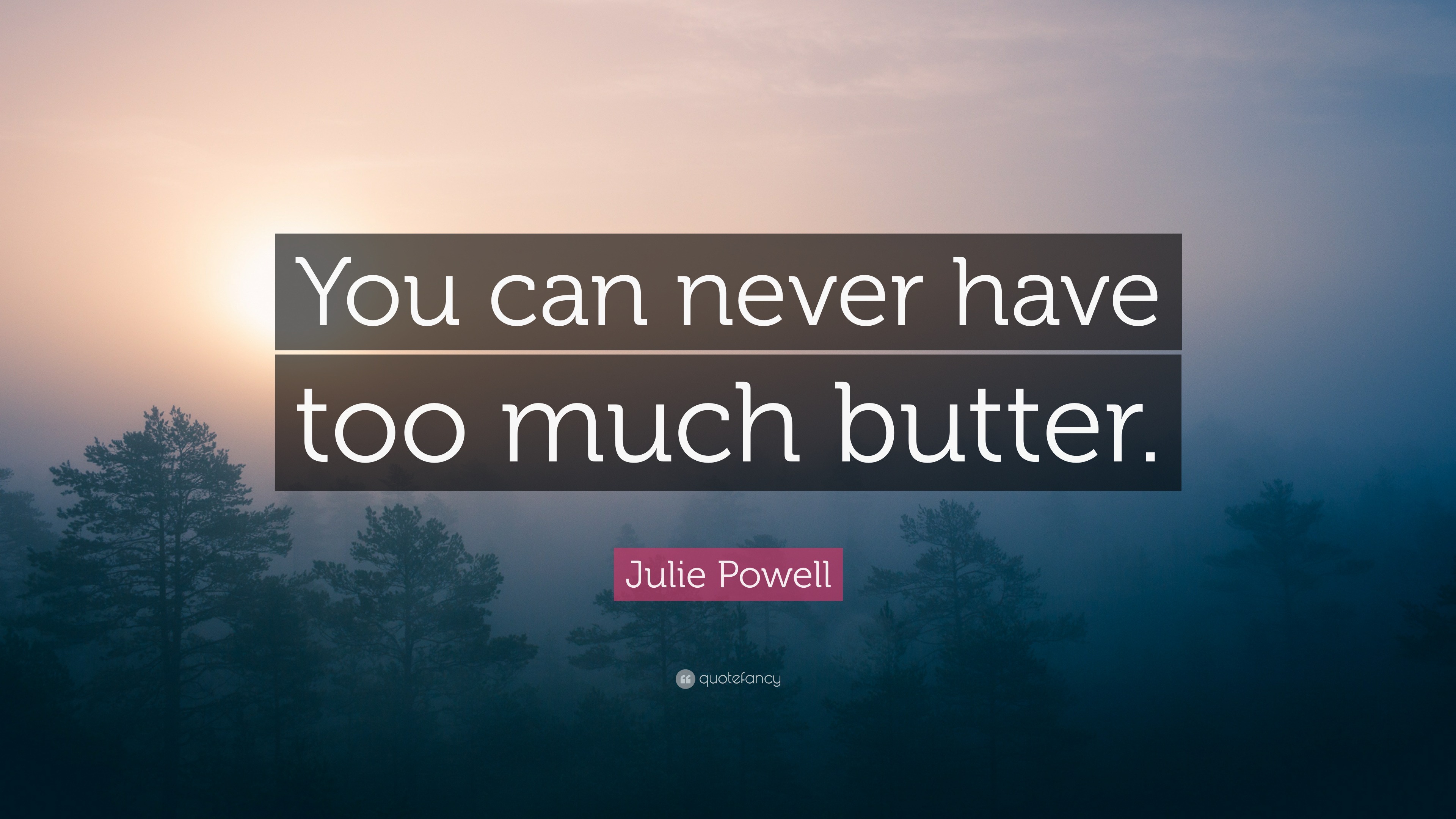 Julie Powell Quote “You can never have too much butter.”
