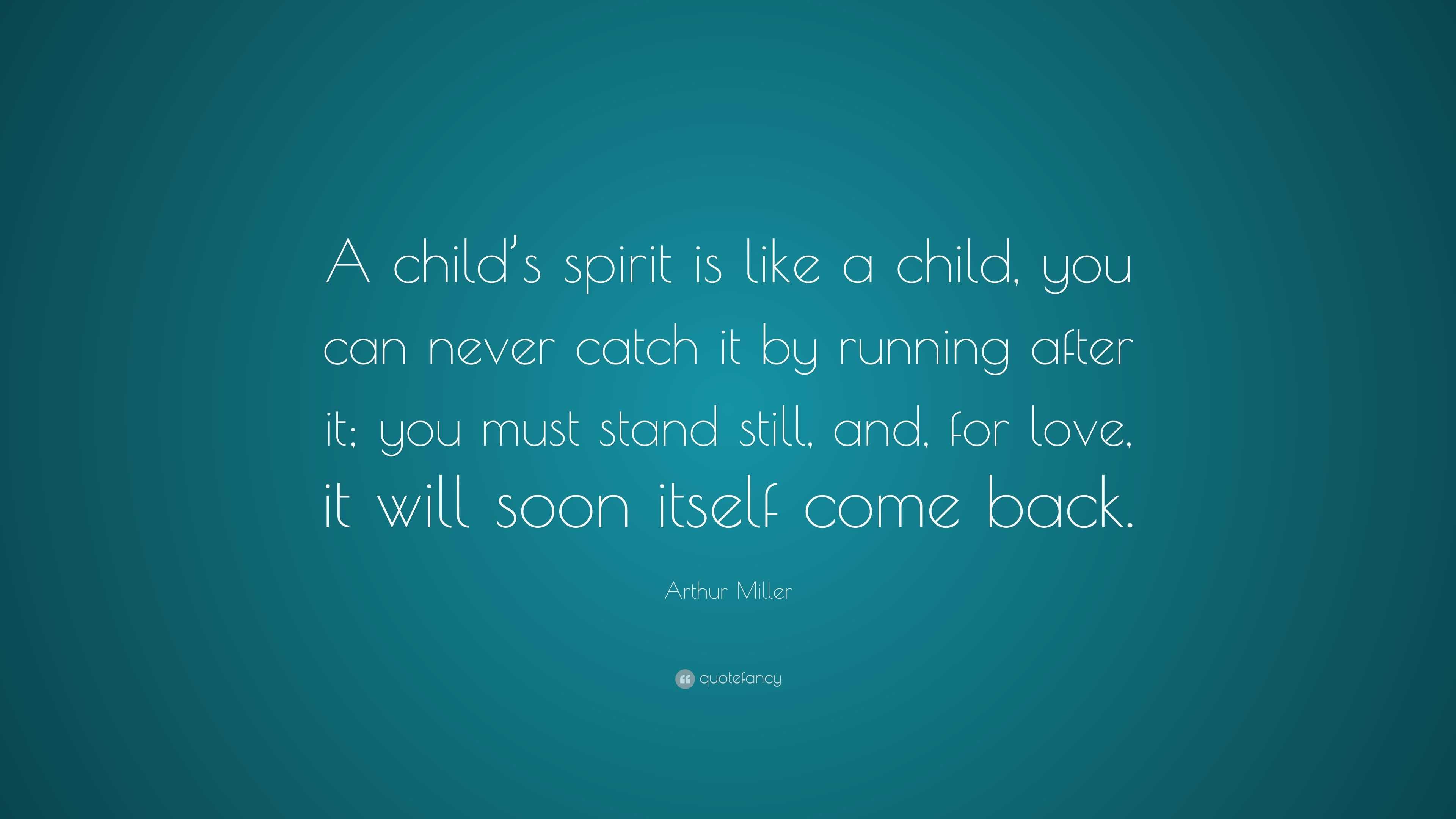 Arthur Miller Quote: “A child's spirit is like a child, you can