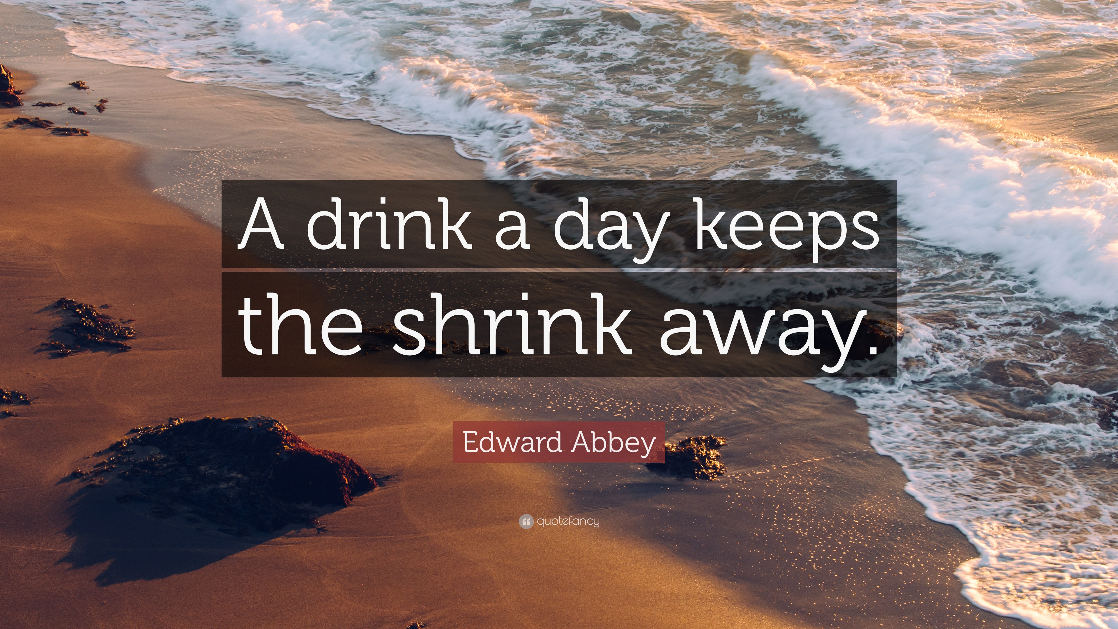 Edward Abbey Quote “A drink a day keeps the shrink away.”
