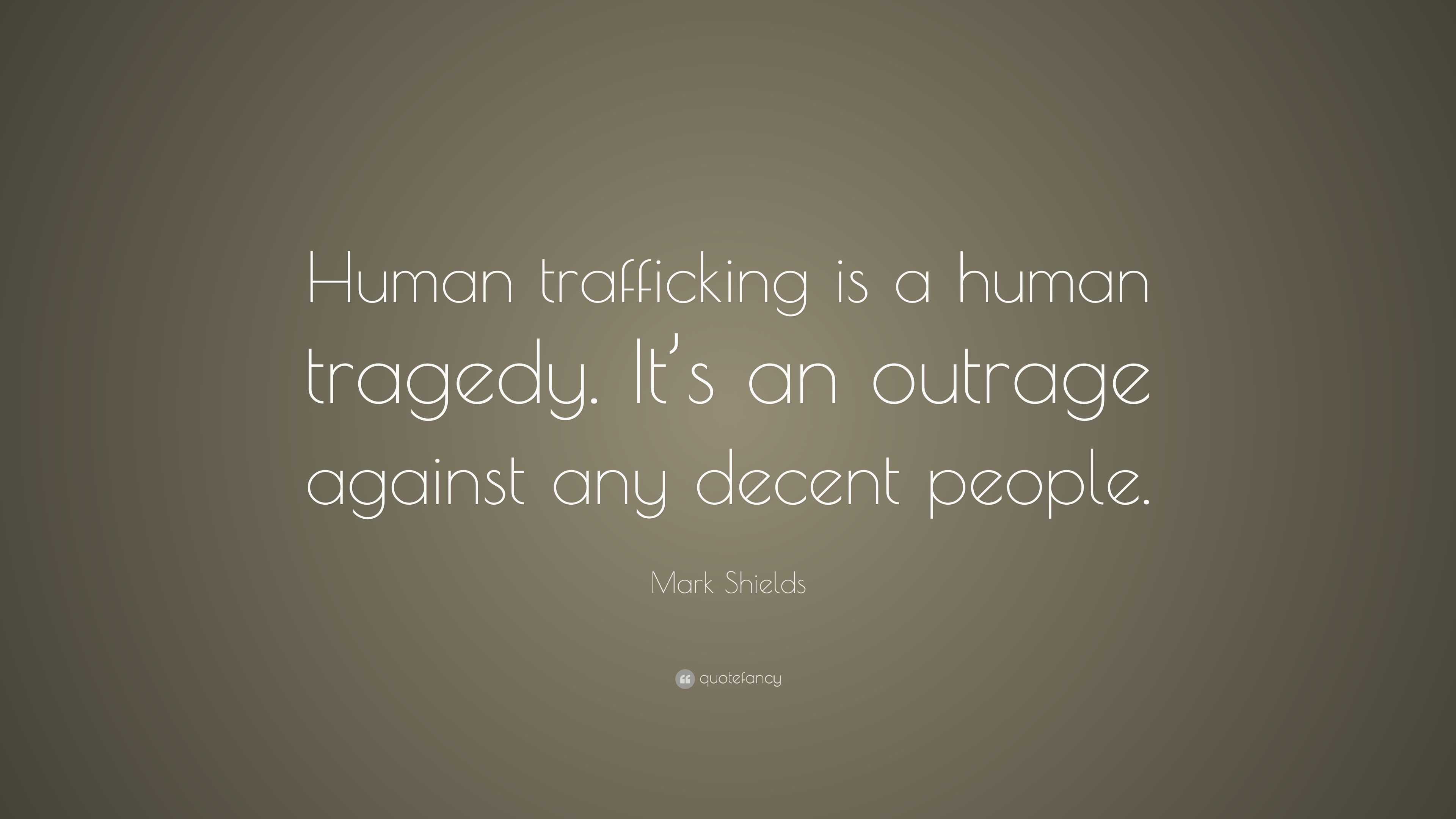 Mark Shields Quote “Human trafficking is a human tragedy