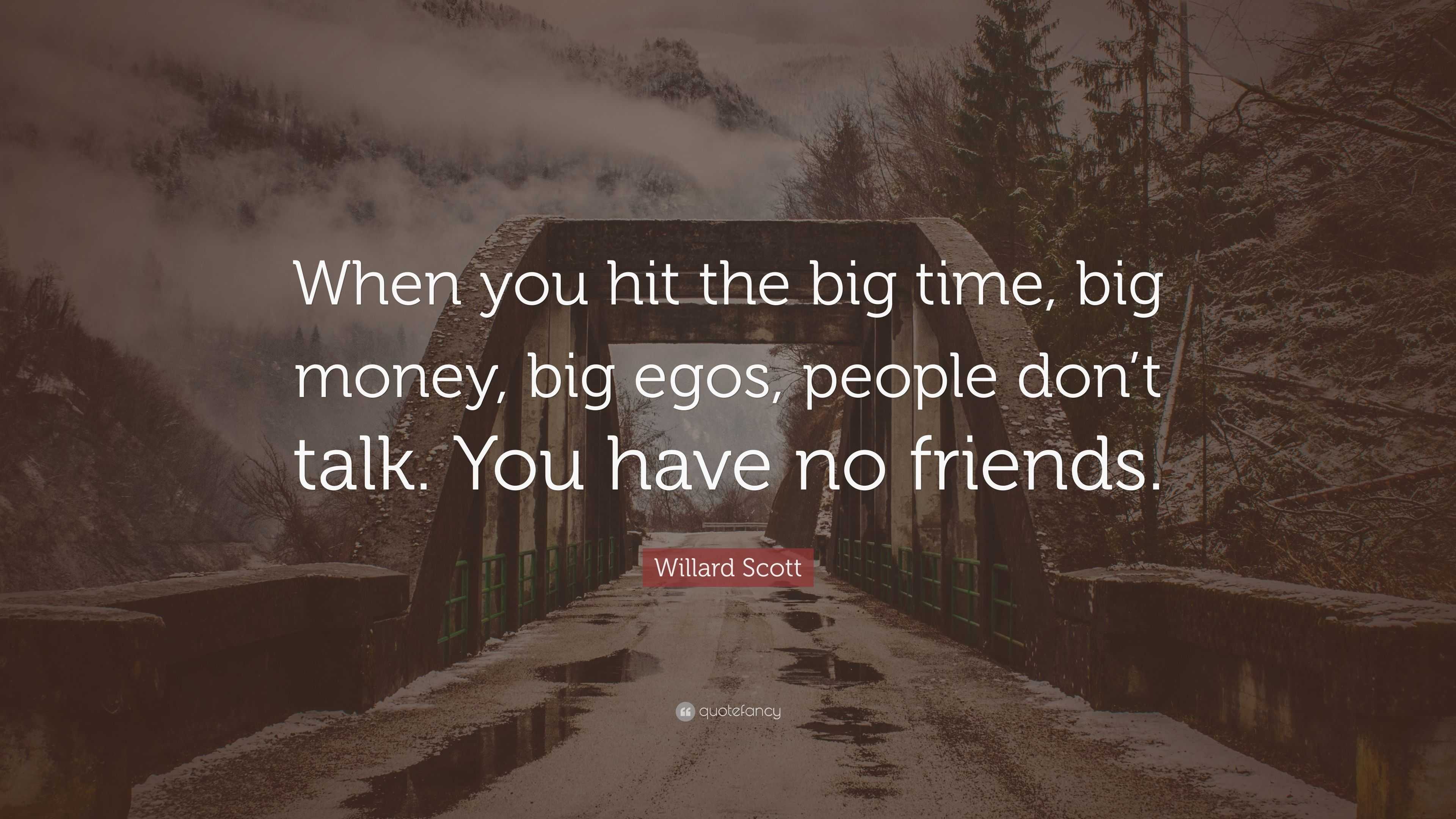 Willard Scott Quote: “When you hit the big time, big money, big egos