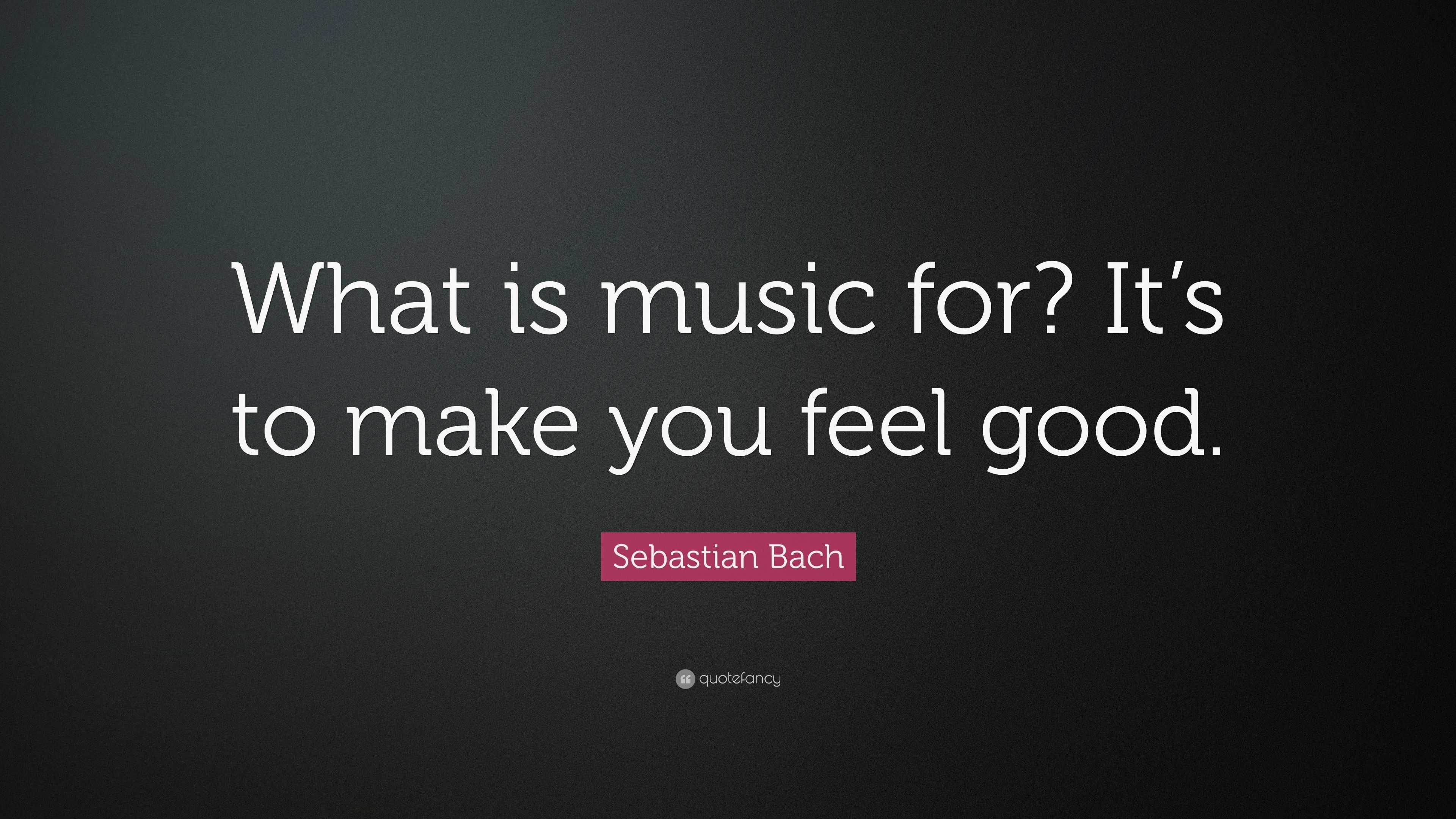 Sebastian Bach Quote: “What is music for? It’s to make you feel good.”